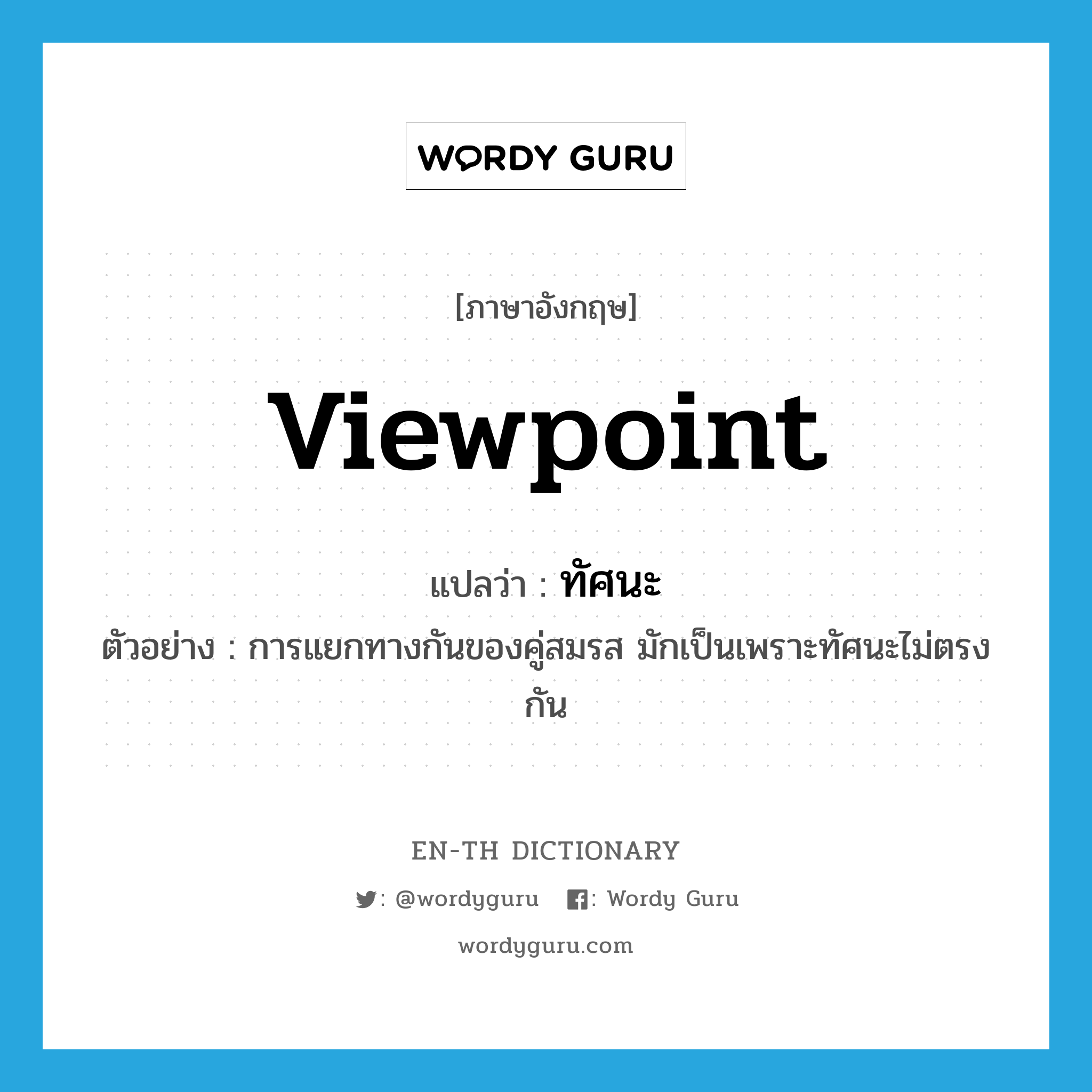 viewpoint แปลว่า?, คำศัพท์ภาษาอังกฤษ viewpoint แปลว่า ทัศนะ ประเภท N ตัวอย่าง การแยกทางกันของคู่สมรส มักเป็นเพราะทัศนะไม่ตรงกัน หมวด N