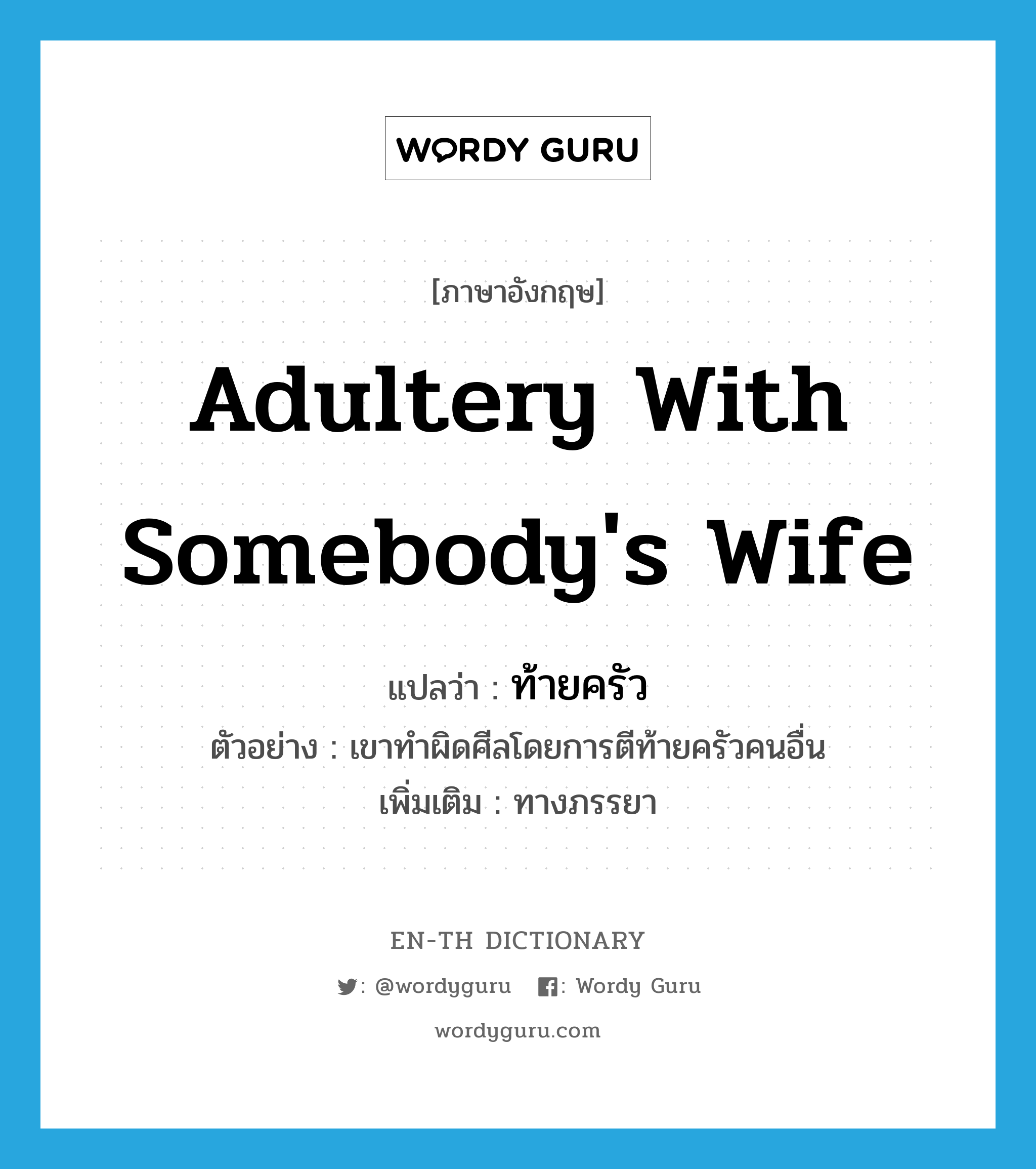 adultery with somebody&#39;s wife แปลว่า?, คำศัพท์ภาษาอังกฤษ adultery with somebody&#39;s wife แปลว่า ท้ายครัว ประเภท N ตัวอย่าง เขาทำผิดศีลโดยการตีท้ายครัวคนอื่น เพิ่มเติม ทางภรรยา หมวด N