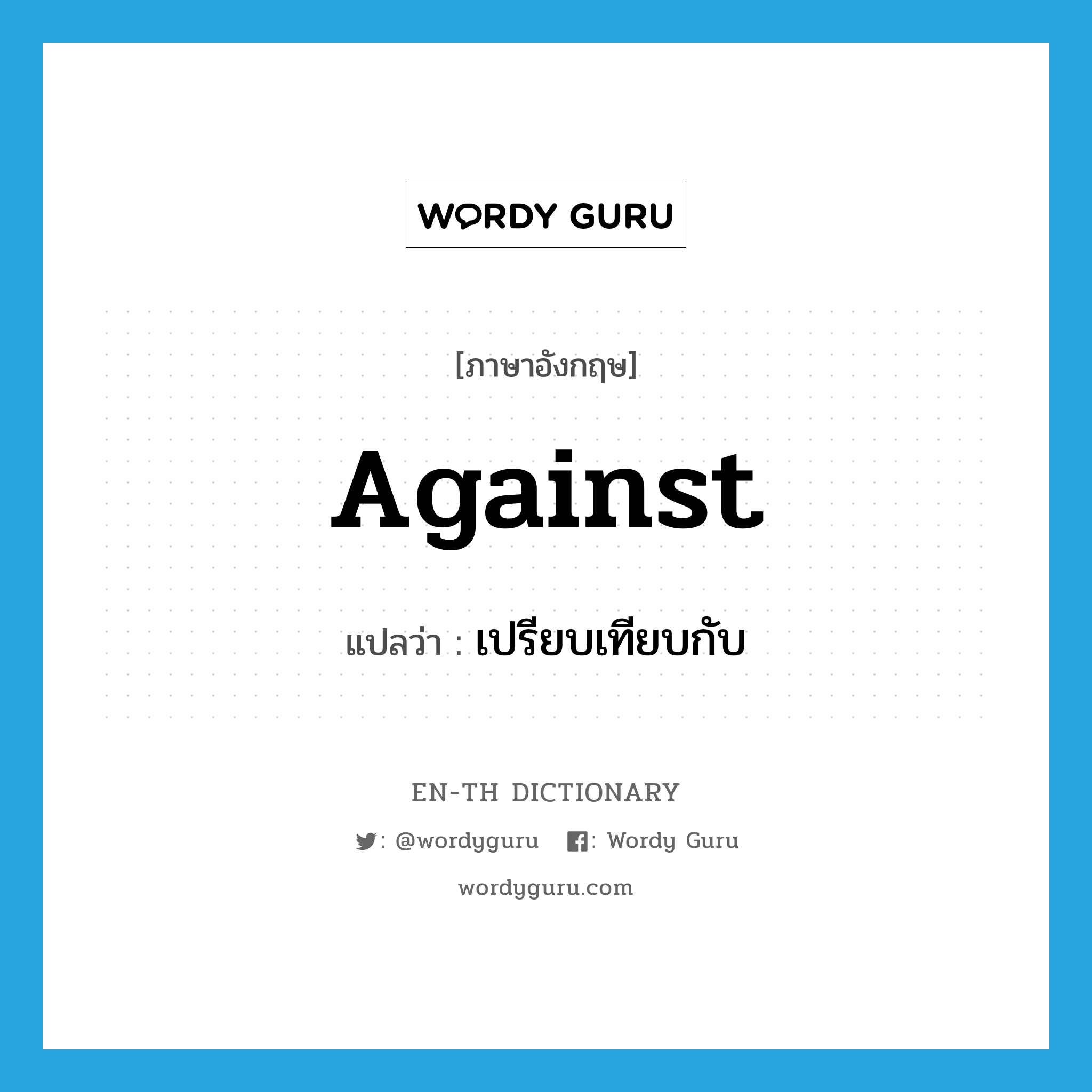 against แปลว่า?, คำศัพท์ภาษาอังกฤษ against แปลว่า เปรียบเทียบกับ ประเภท PREP หมวด PREP