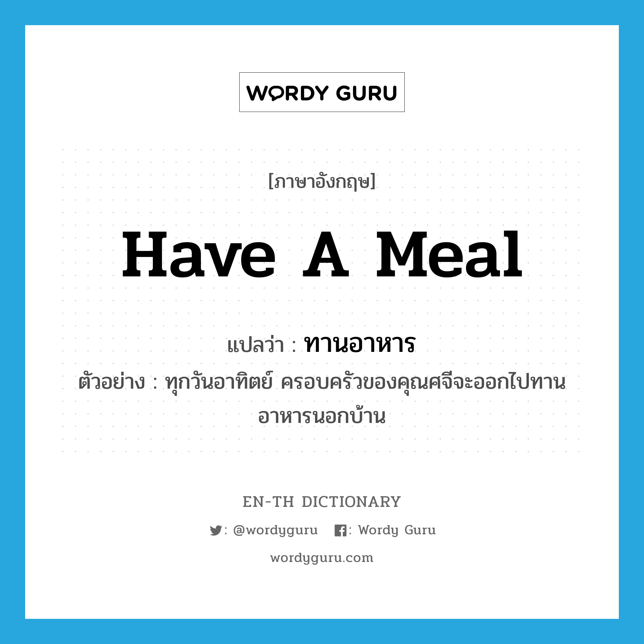 have a meal แปลว่า?, คำศัพท์ภาษาอังกฤษ have a meal แปลว่า ทานอาหาร ประเภท V ตัวอย่าง ทุกวันอาทิตย์ ครอบครัวของคุณศจีจะออกไปทานอาหารนอกบ้าน หมวด V