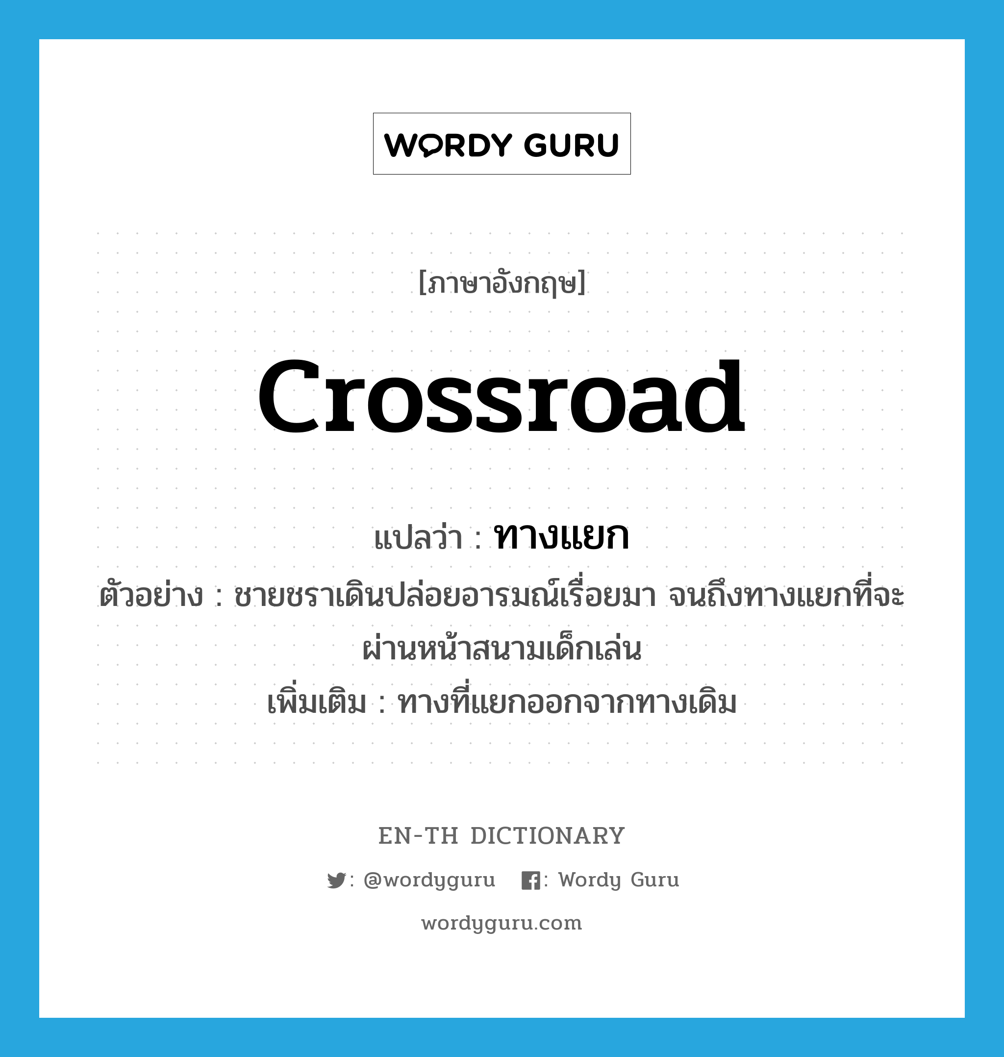 crossroad แปลว่า?, คำศัพท์ภาษาอังกฤษ crossroad แปลว่า ทางแยก ประเภท N ตัวอย่าง ชายชราเดินปล่อยอารมณ์เรื่อยมา จนถึงทางแยกที่จะผ่านหน้าสนามเด็กเล่น เพิ่มเติม ทางที่แยกออกจากทางเดิม หมวด N