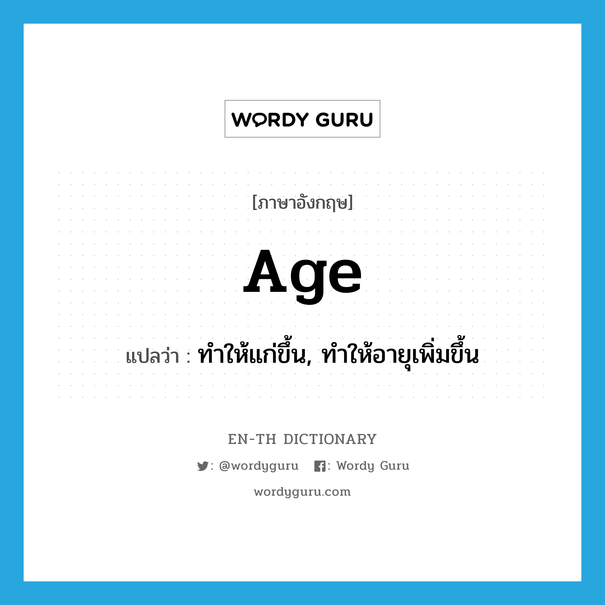 age แปลว่า?, คำศัพท์ภาษาอังกฤษ age แปลว่า ทำให้แก่ขึ้น, ทำให้อายุเพิ่มขึ้น ประเภท VT หมวด VT