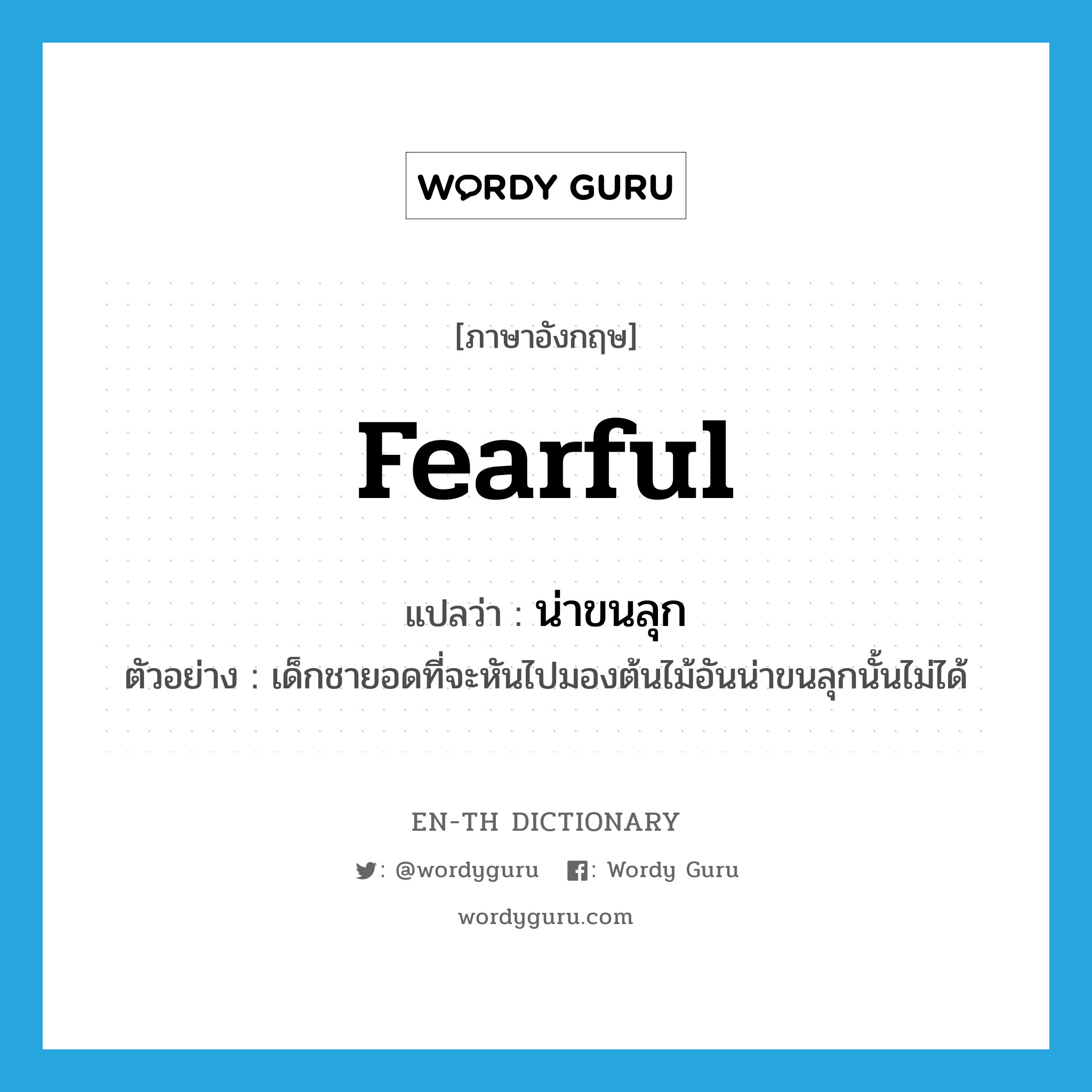 fearful แปลว่า?, คำศัพท์ภาษาอังกฤษ fearful แปลว่า น่าขนลุก ประเภท ADJ ตัวอย่าง เด็กชายอดที่จะหันไปมองต้นไม้อันน่าขนลุกนั้นไม่ได้ หมวด ADJ