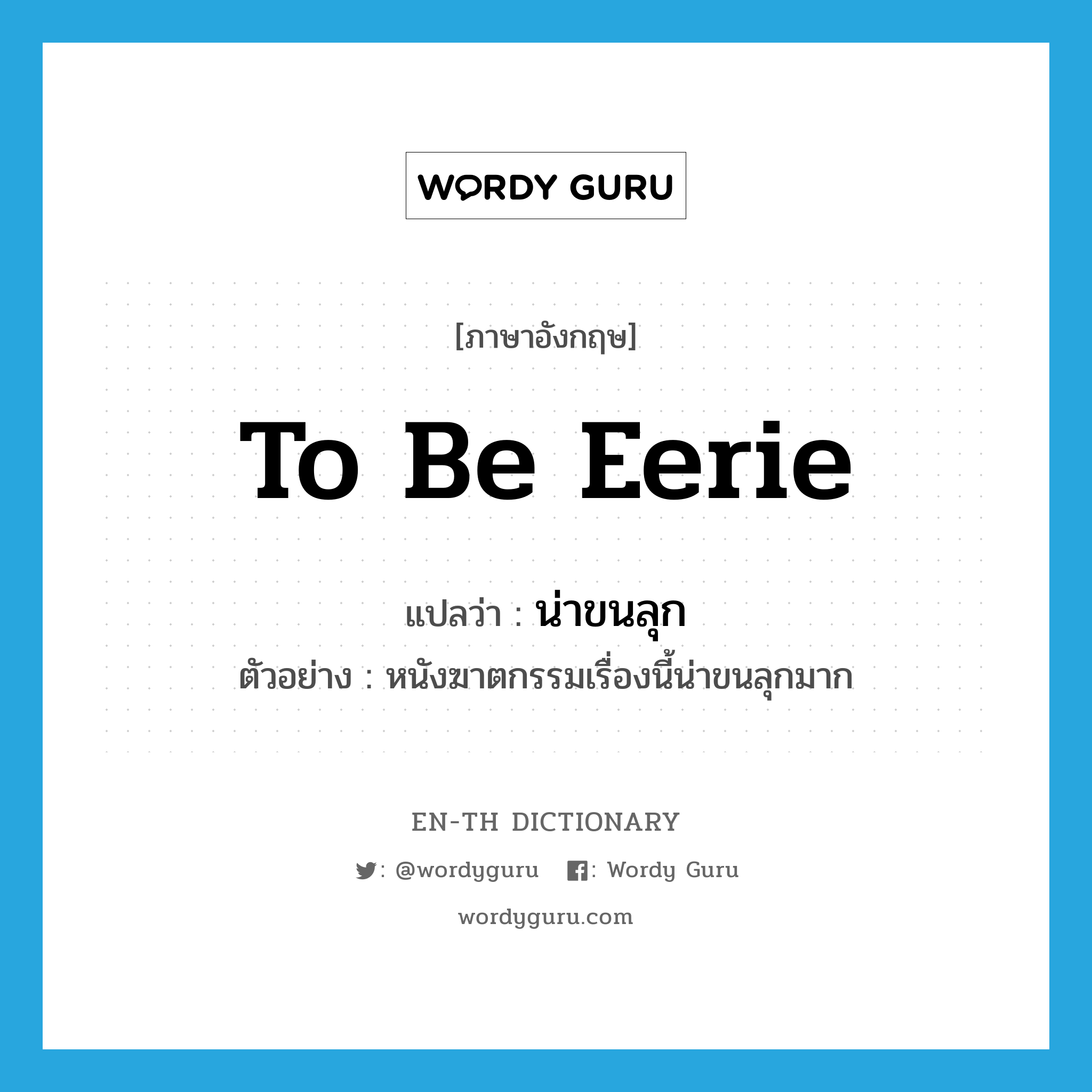 to be eerie แปลว่า?, คำศัพท์ภาษาอังกฤษ to be eerie แปลว่า น่าขนลุก ประเภท V ตัวอย่าง หนังฆาตกรรมเรื่องนี้น่าขนลุกมาก หมวด V