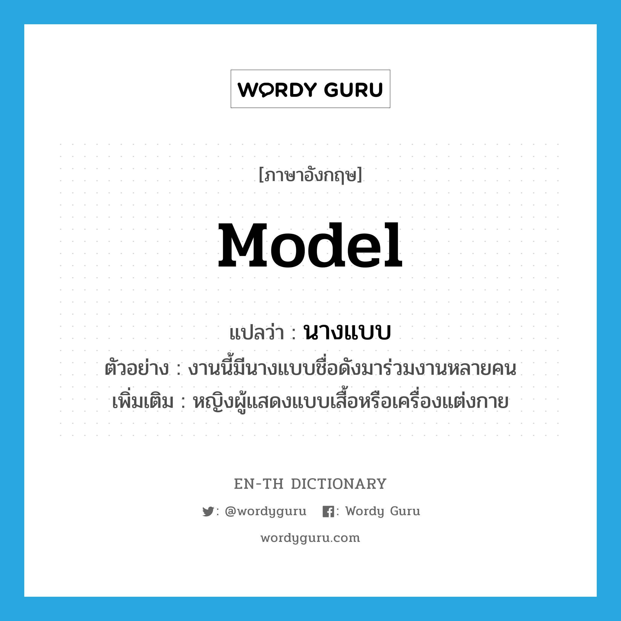 model แปลว่า?, คำศัพท์ภาษาอังกฤษ model แปลว่า นางแบบ ประเภท N ตัวอย่าง งานนี้มีนางแบบชื่อดังมาร่วมงานหลายคน เพิ่มเติม หญิงผู้แสดงแบบเสื้อหรือเครื่องแต่งกาย หมวด N