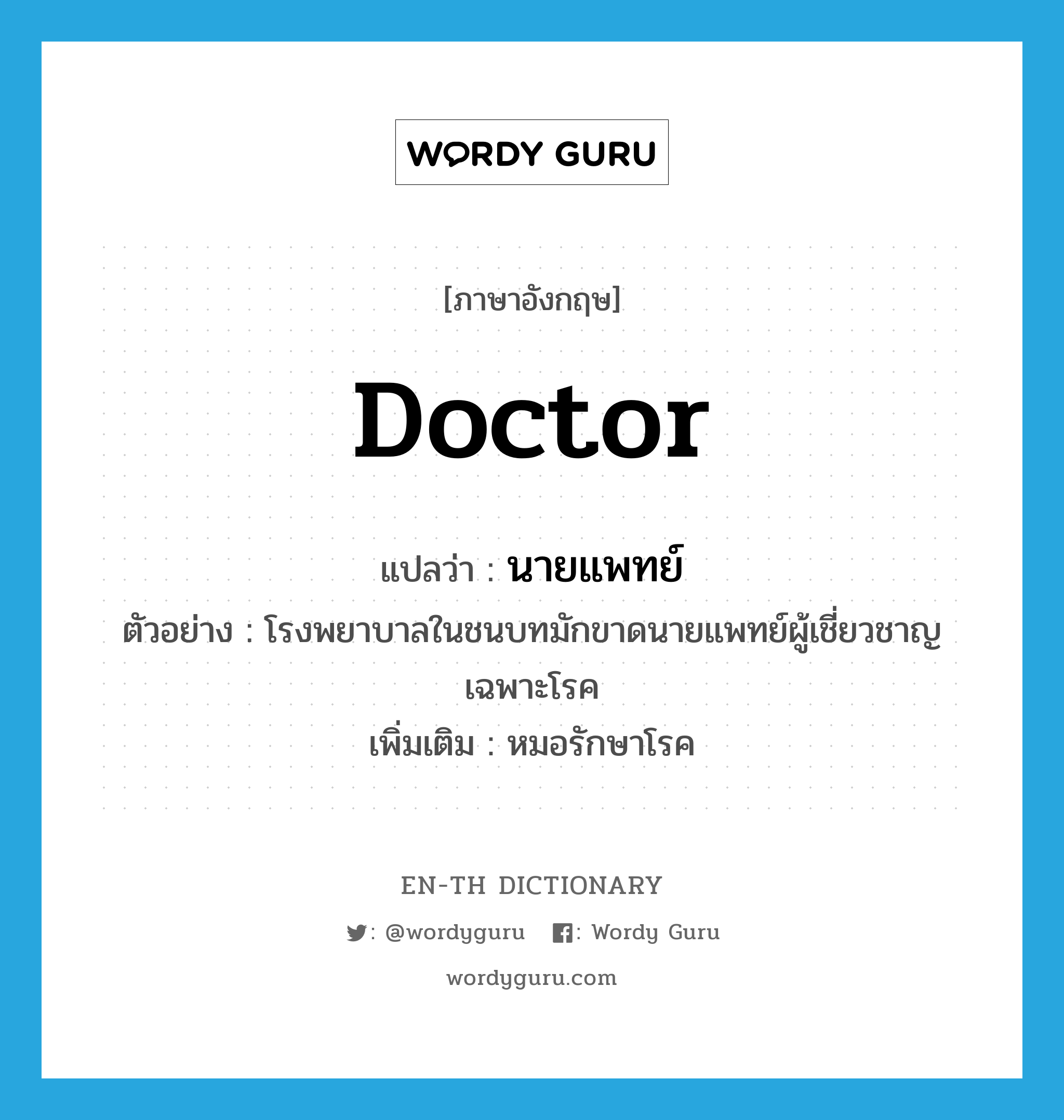 doctor แปลว่า?, คำศัพท์ภาษาอังกฤษ doctor แปลว่า นายแพทย์ ประเภท N ตัวอย่าง โรงพยาบาลในชนบทมักขาดนายแพทย์ผู้เชี่ยวชาญเฉพาะโรค เพิ่มเติม หมอรักษาโรค หมวด N