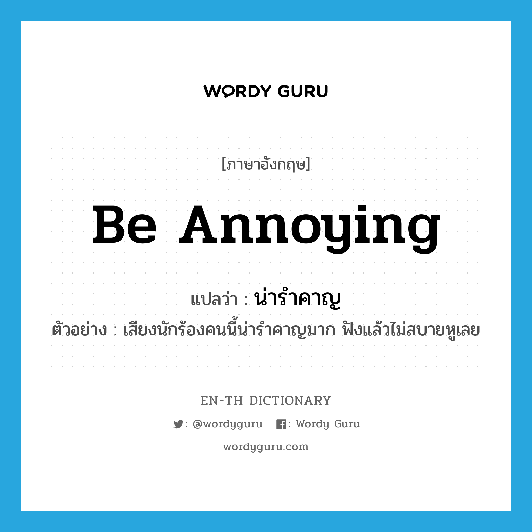 be annoying แปลว่า?, คำศัพท์ภาษาอังกฤษ be annoying แปลว่า น่ารำคาญ ประเภท V ตัวอย่าง เสียงนักร้องคนนี้น่ารำคาญมาก ฟังแล้วไม่สบายหูเลย หมวด V