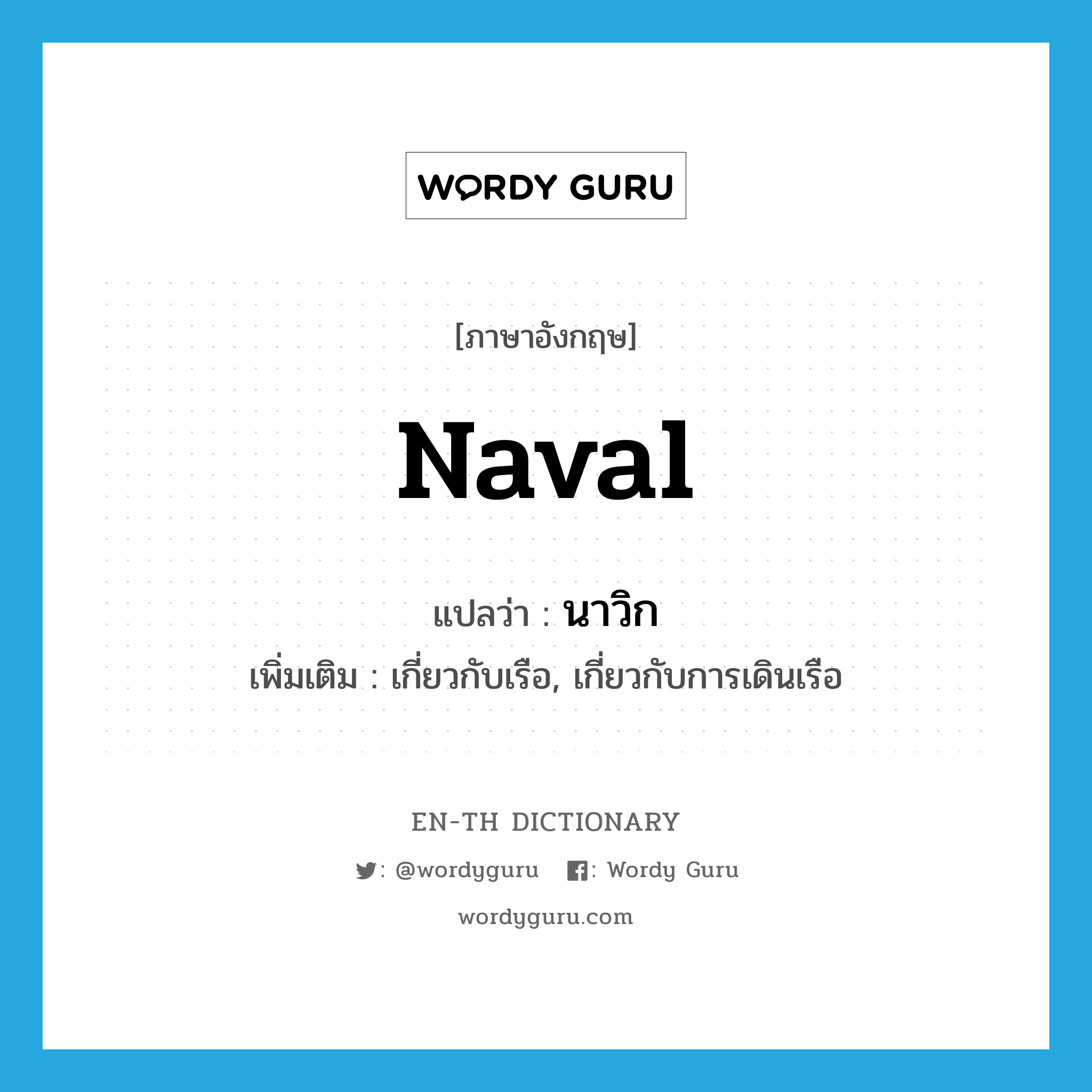 naval แปลว่า?, คำศัพท์ภาษาอังกฤษ naval แปลว่า นาวิก ประเภท ADJ เพิ่มเติม เกี่ยวกับเรือ, เกี่ยวกับการเดินเรือ หมวด ADJ