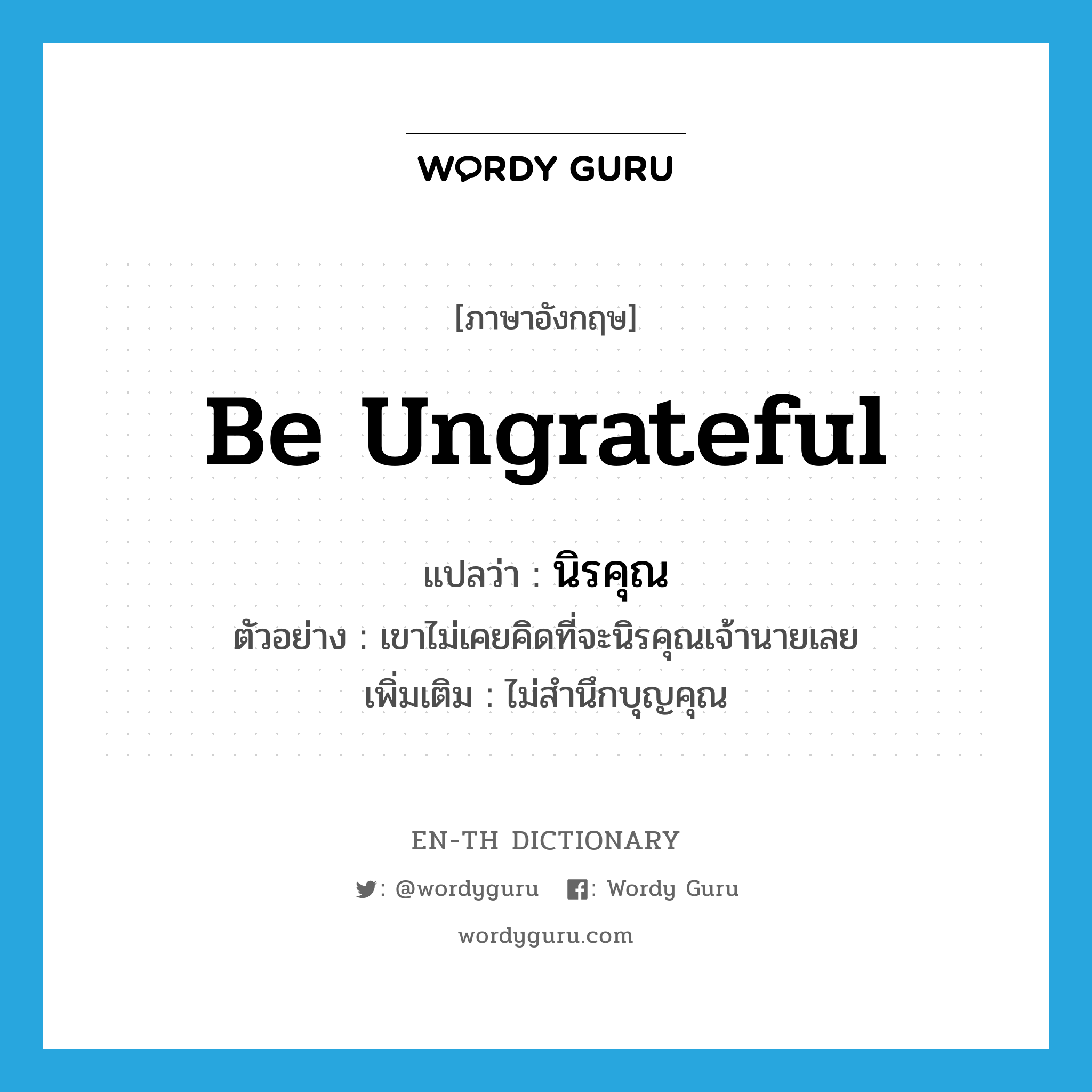 be ungrateful แปลว่า?, คำศัพท์ภาษาอังกฤษ be ungrateful แปลว่า นิรคุณ ประเภท V ตัวอย่าง เขาไม่เคยคิดที่จะนิรคุณเจ้านายเลย เพิ่มเติม ไม่สำนึกบุญคุณ หมวด V