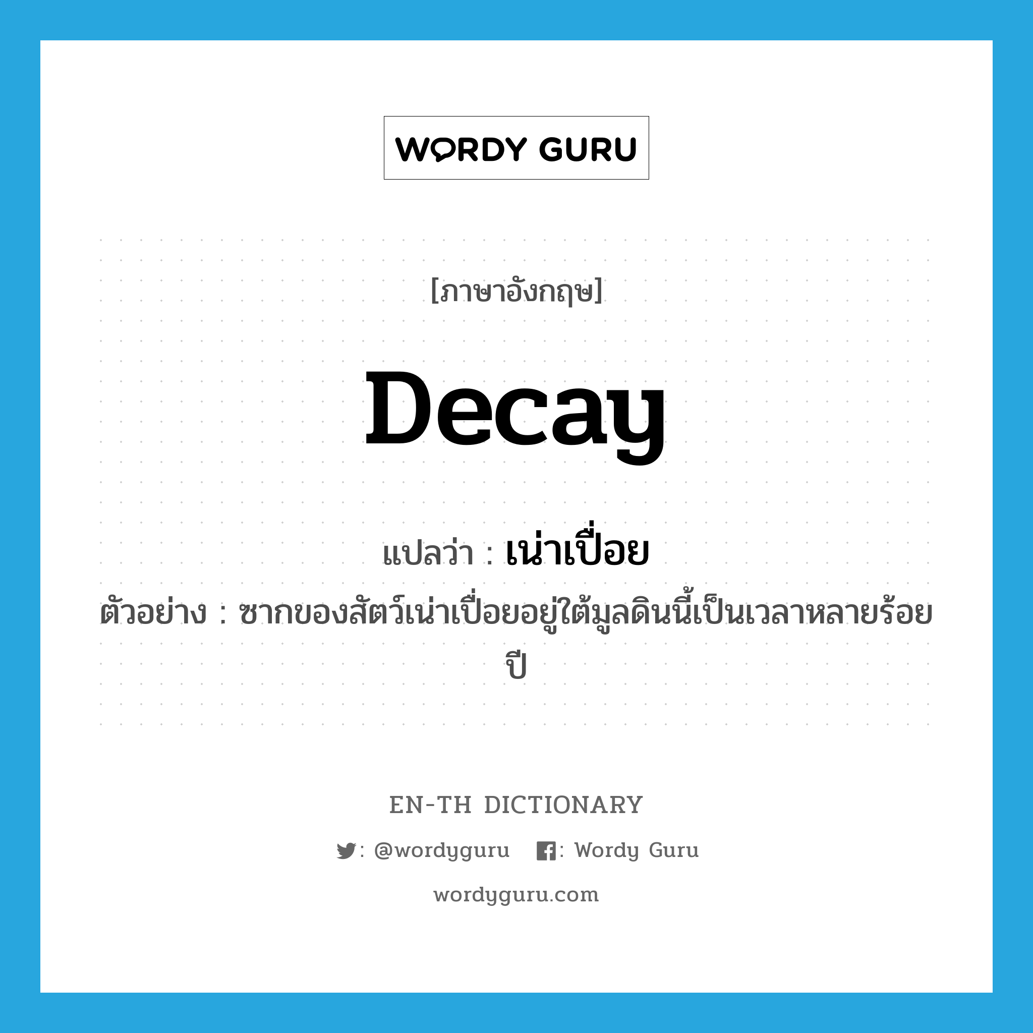 decay แปลว่า?, คำศัพท์ภาษาอังกฤษ decay แปลว่า เน่าเปื่อย ประเภท V ตัวอย่าง ซากของสัตว์เน่าเปื่อยอยู่ใต้มูลดินนี้เป็นเวลาหลายร้อยปี หมวด V