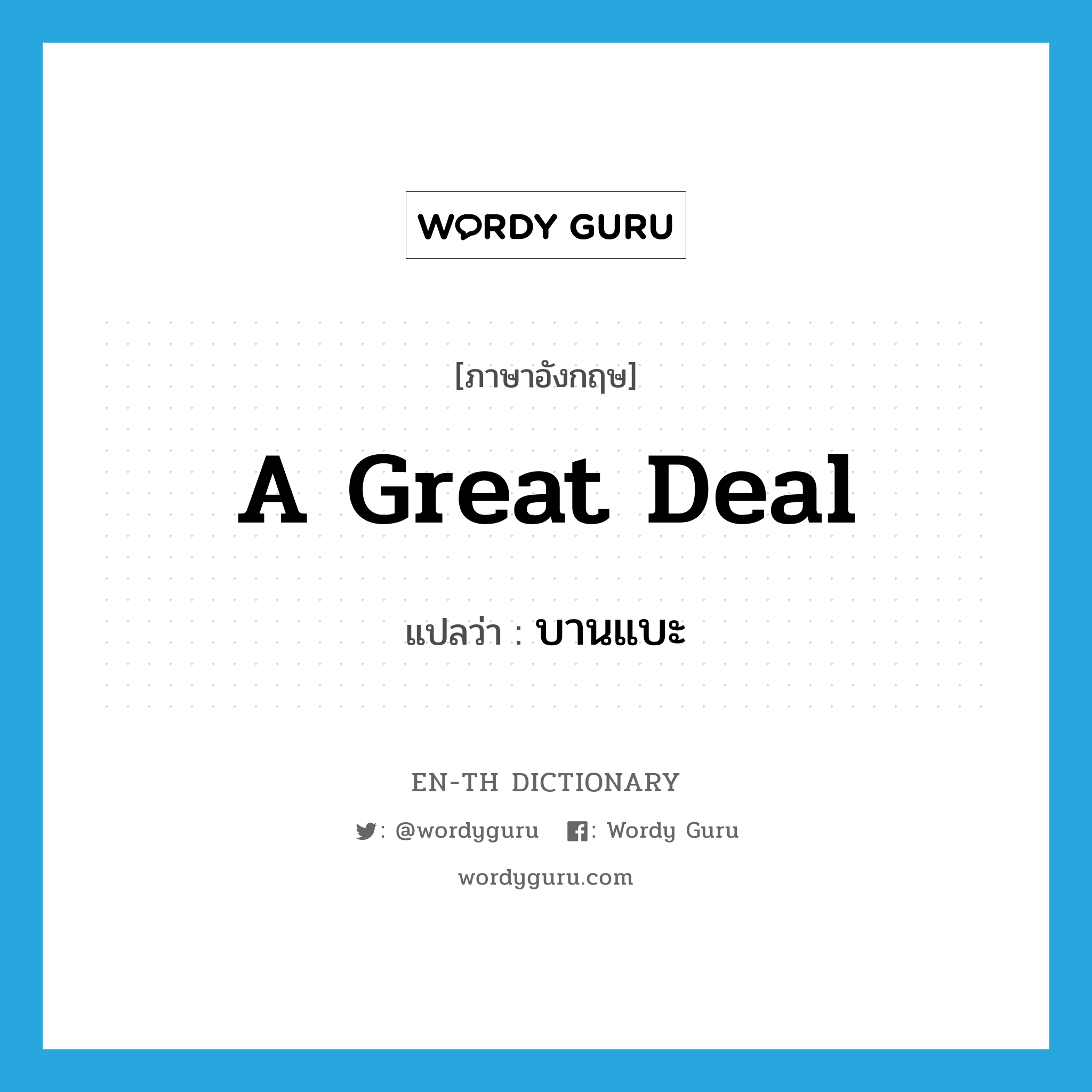 a great deal แปลว่า?, คำศัพท์ภาษาอังกฤษ a great deal แปลว่า บานแบะ ประเภท ADV หมวด ADV