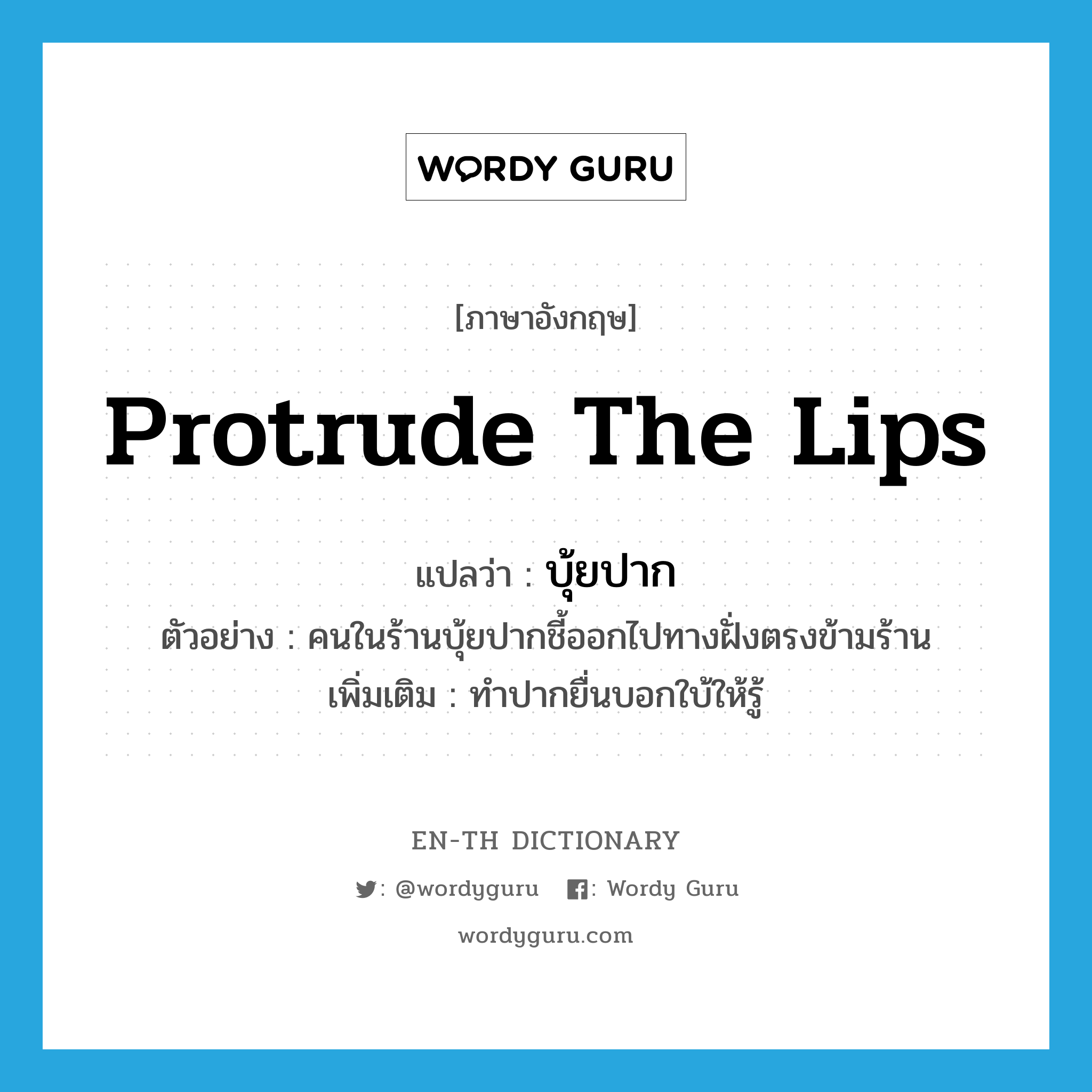 protrude the lips แปลว่า?, คำศัพท์ภาษาอังกฤษ protrude the lips แปลว่า บุ้ยปาก ประเภท V ตัวอย่าง คนในร้านบุ้ยปากชี้ออกไปทางฝั่งตรงข้ามร้าน เพิ่มเติม ทำปากยื่นบอกใบ้ให้รู้ หมวด V