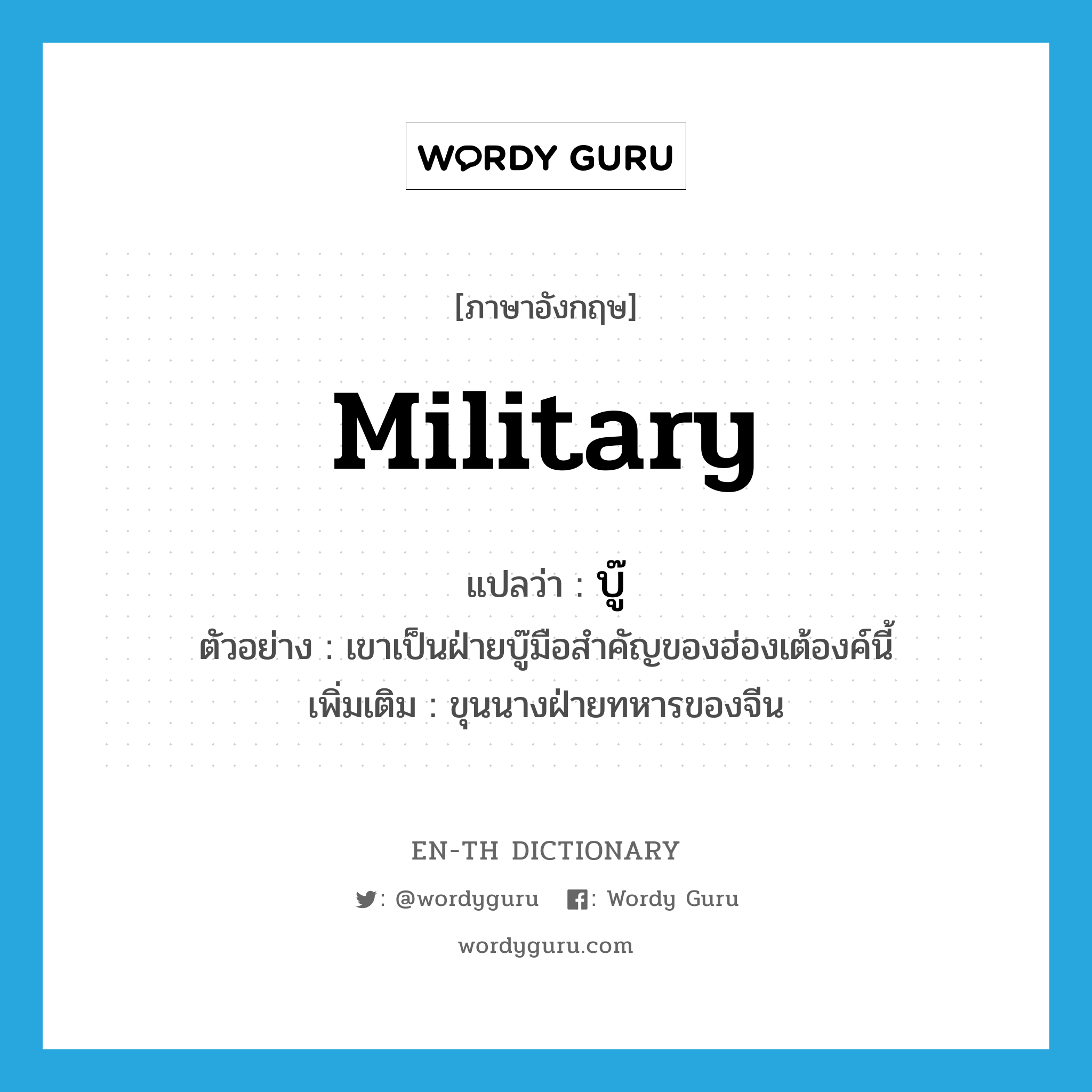 military แปลว่า?, คำศัพท์ภาษาอังกฤษ military แปลว่า บู๊ ประเภท N ตัวอย่าง เขาเป็นฝ่ายบู๊มือสำคัญของฮ่องเต้องค์นี้ เพิ่มเติม ขุนนางฝ่ายทหารของจีน หมวด N