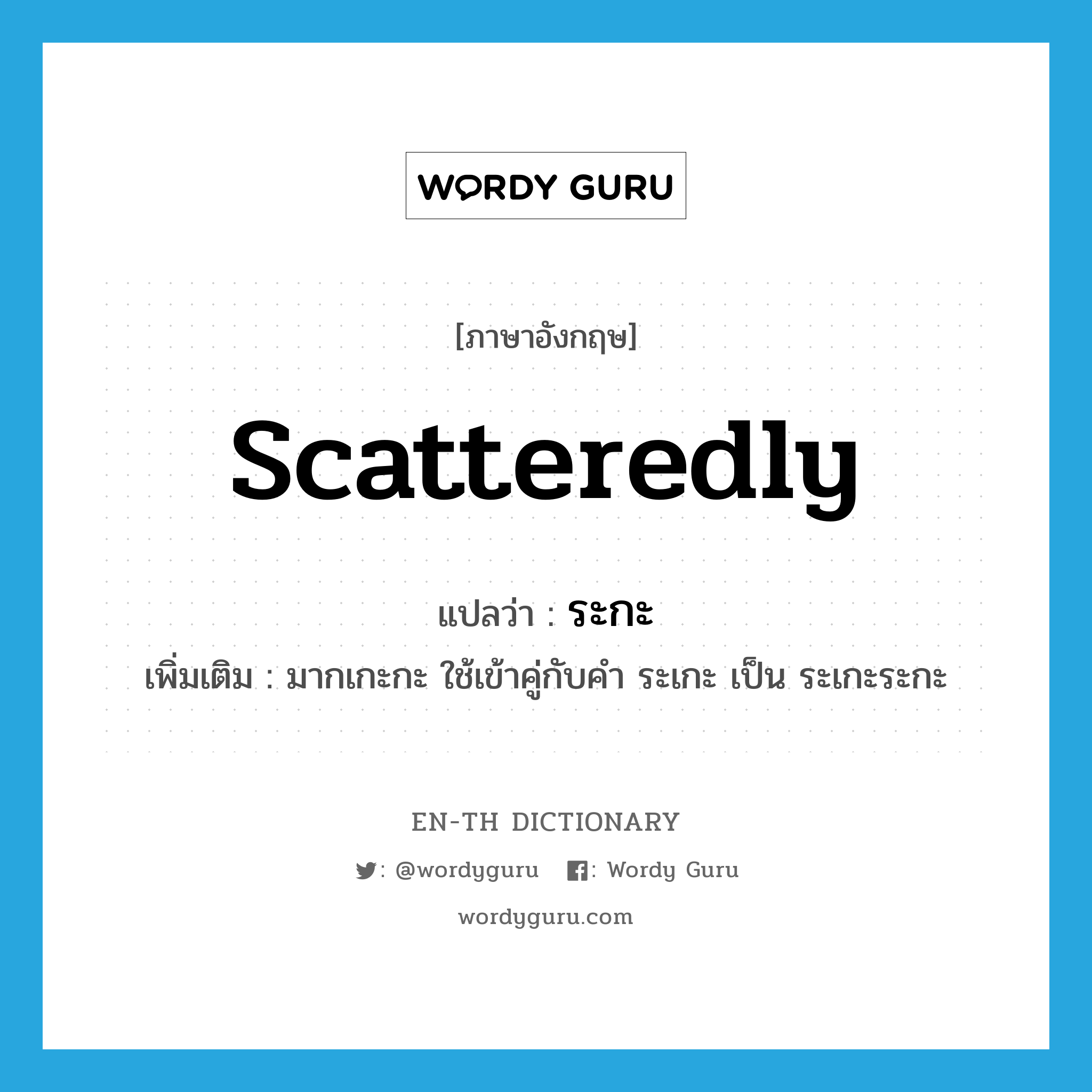 scatteredly แปลว่า?, คำศัพท์ภาษาอังกฤษ scatteredly แปลว่า ระกะ ประเภท ADV เพิ่มเติม มากเกะกะ ใช้เข้าคู่กับคำ ระเกะ เป็น ระเกะระกะ หมวด ADV