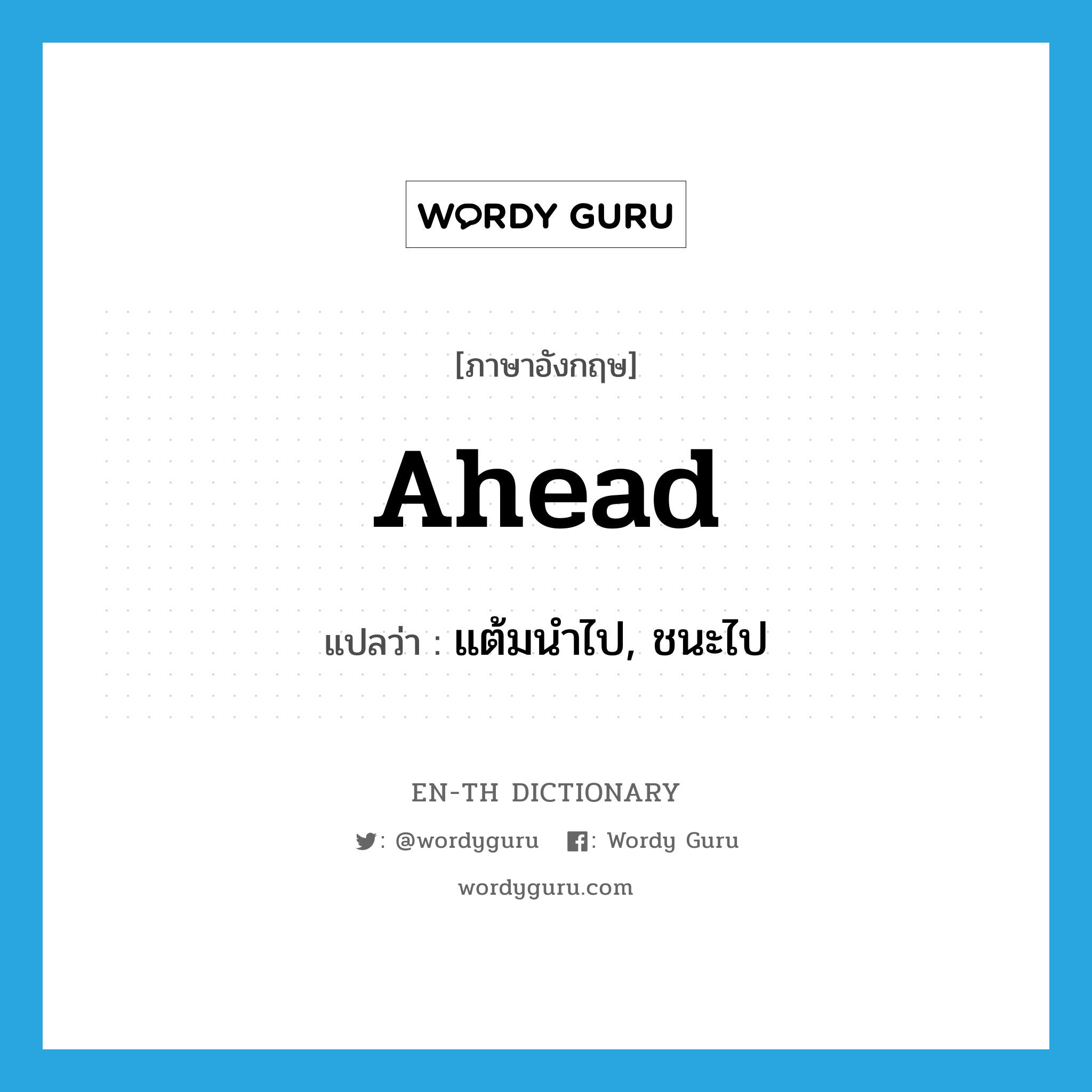 ahead แปลว่า?, คำศัพท์ภาษาอังกฤษ ahead แปลว่า แต้มนำไป, ชนะไป ประเภท ADV หมวด ADV