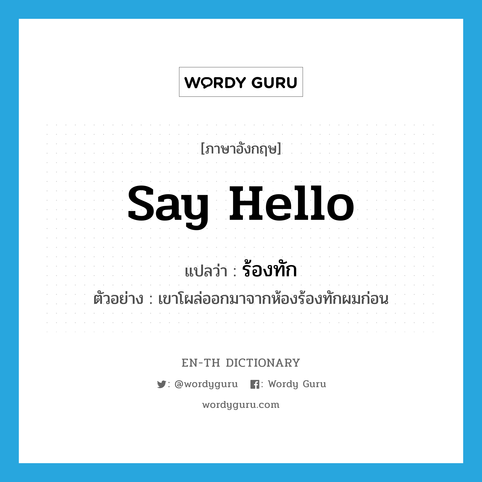 say hello แปลว่า?, คำศัพท์ภาษาอังกฤษ say hello แปลว่า ร้องทัก ประเภท V ตัวอย่าง เขาโผล่ออกมาจากห้องร้องทักผมก่อน หมวด V