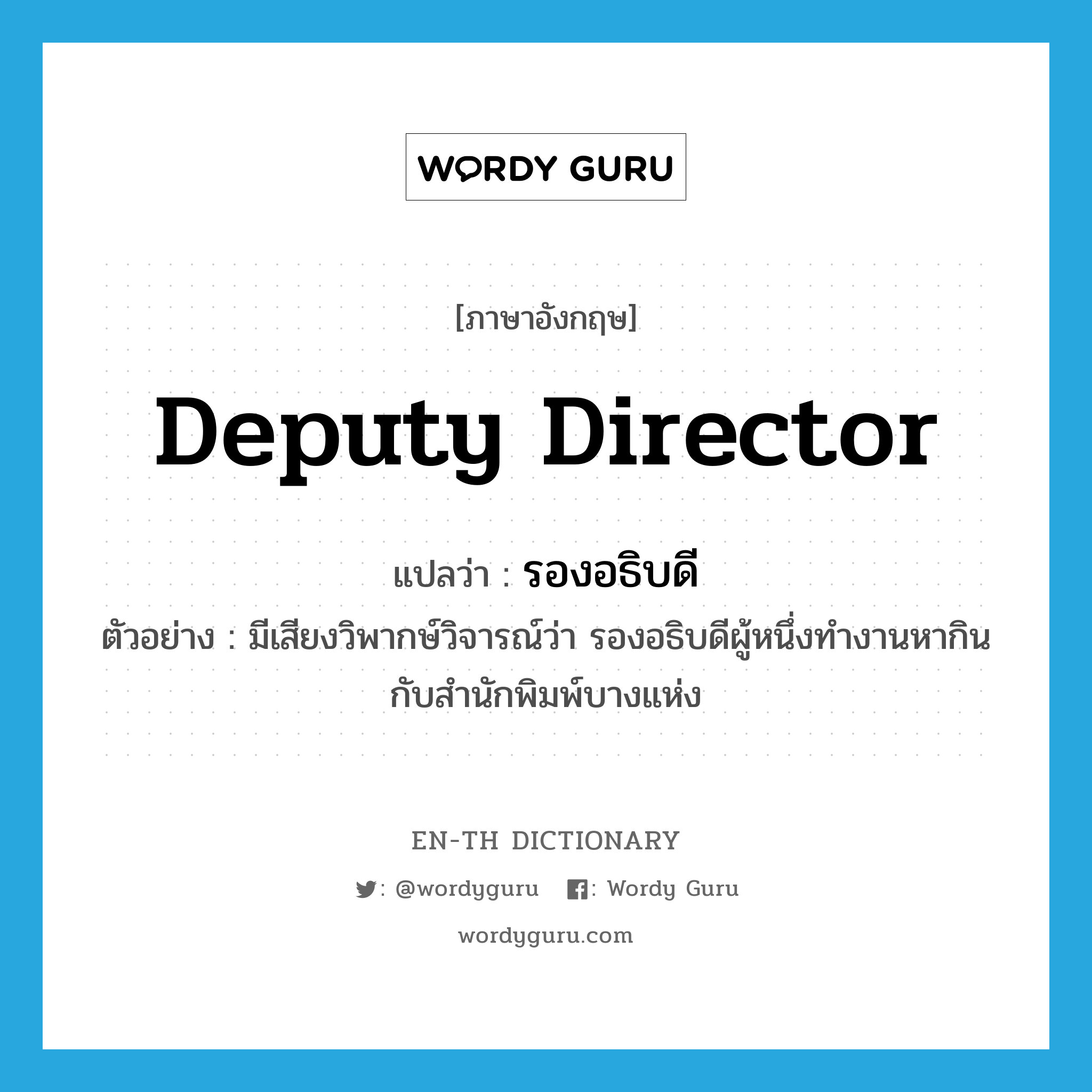 deputy director แปลว่า?, คำศัพท์ภาษาอังกฤษ deputy director แปลว่า รองอธิบดี ประเภท N ตัวอย่าง มีเสียงวิพากษ์วิจารณ์ว่า รองอธิบดีผู้หนึ่งทำงานหากินกับสำนักพิมพ์บางแห่ง หมวด N