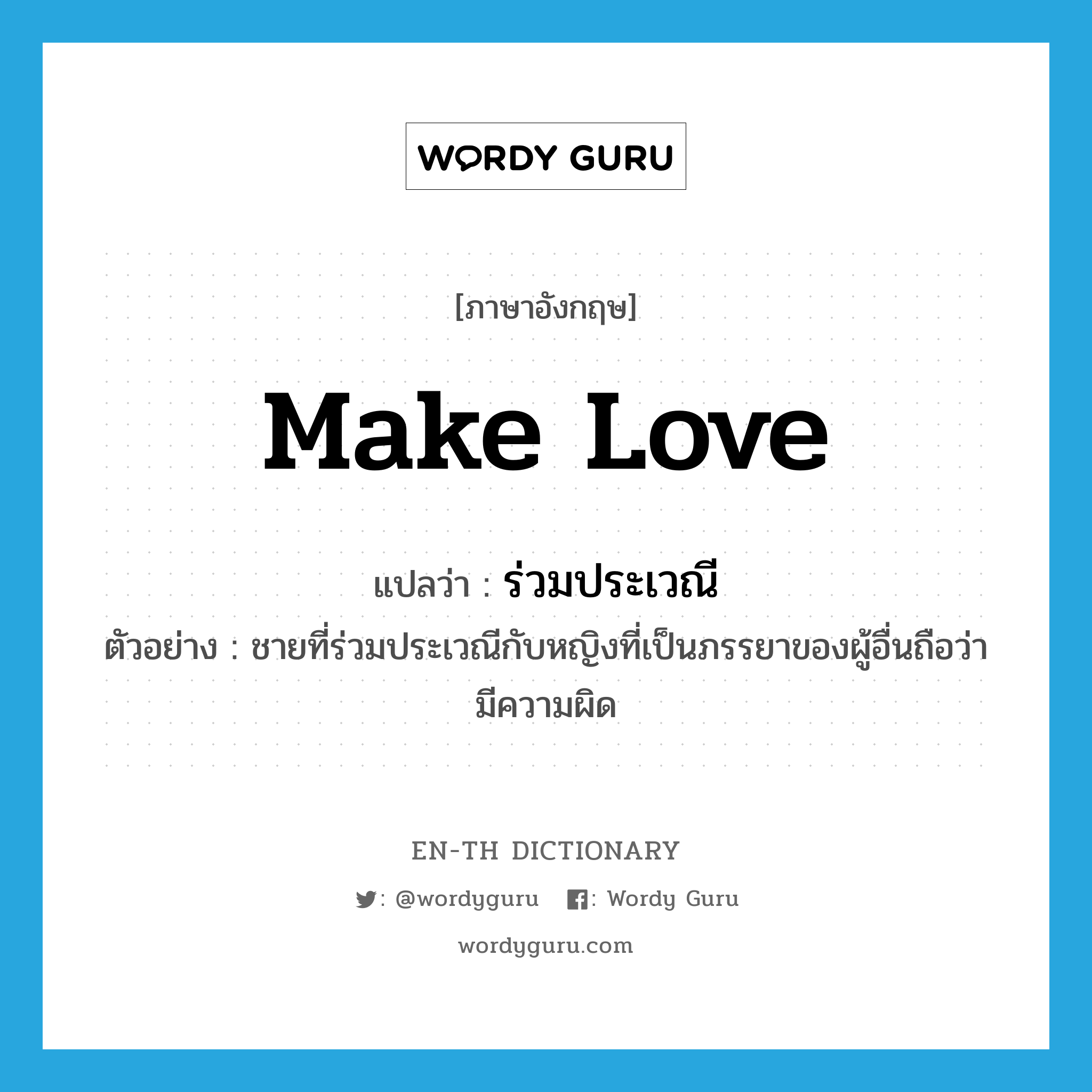 make love แปลว่า?, คำศัพท์ภาษาอังกฤษ make love แปลว่า ร่วมประเวณี ประเภท V ตัวอย่าง ชายที่ร่วมประเวณีกับหญิงที่เป็นภรรยาของผู้อื่นถือว่ามีความผิด หมวด V