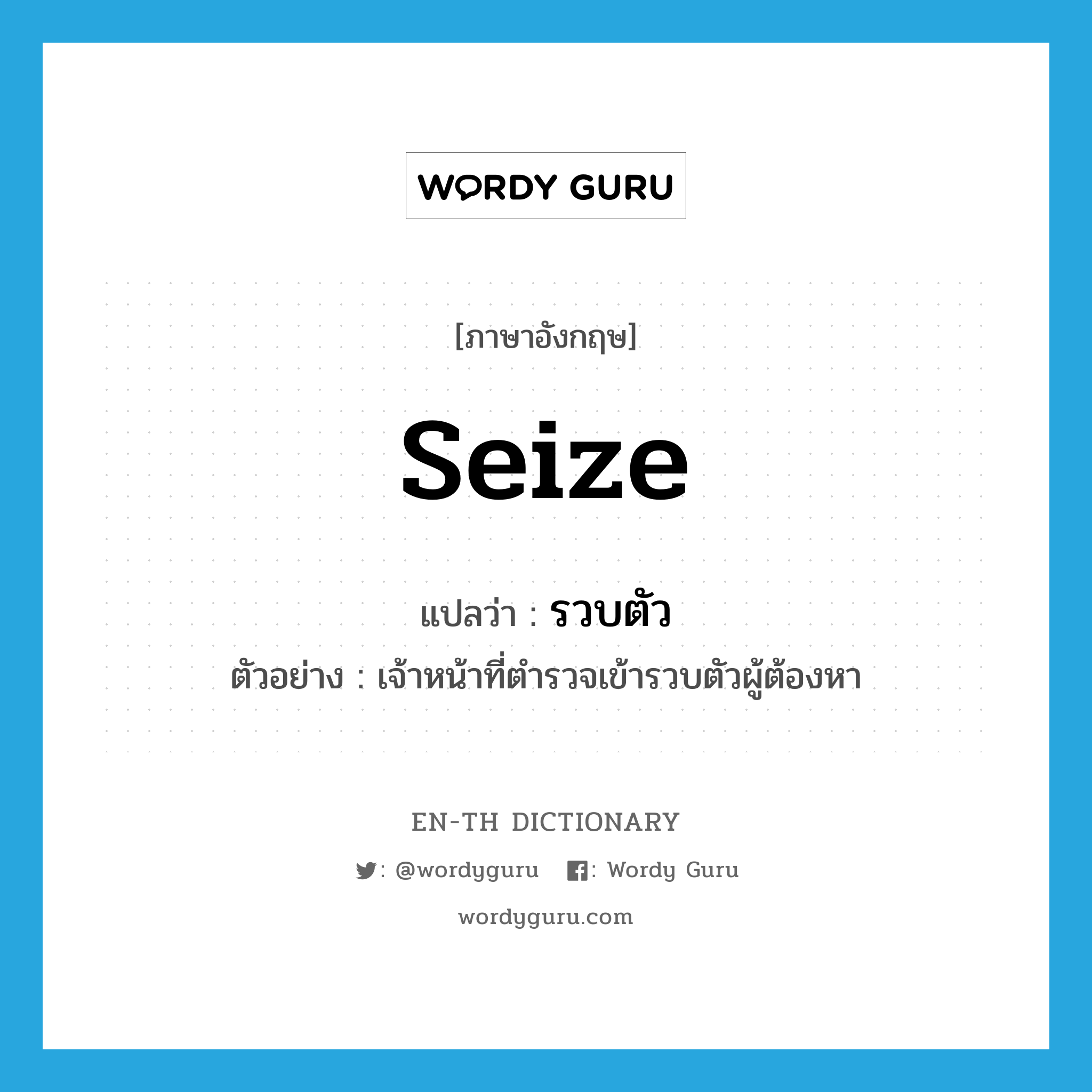 seize แปลว่า?, คำศัพท์ภาษาอังกฤษ seize แปลว่า รวบตัว ประเภท V ตัวอย่าง เจ้าหน้าที่ตำรวจเข้ารวบตัวผู้ต้องหา หมวด V