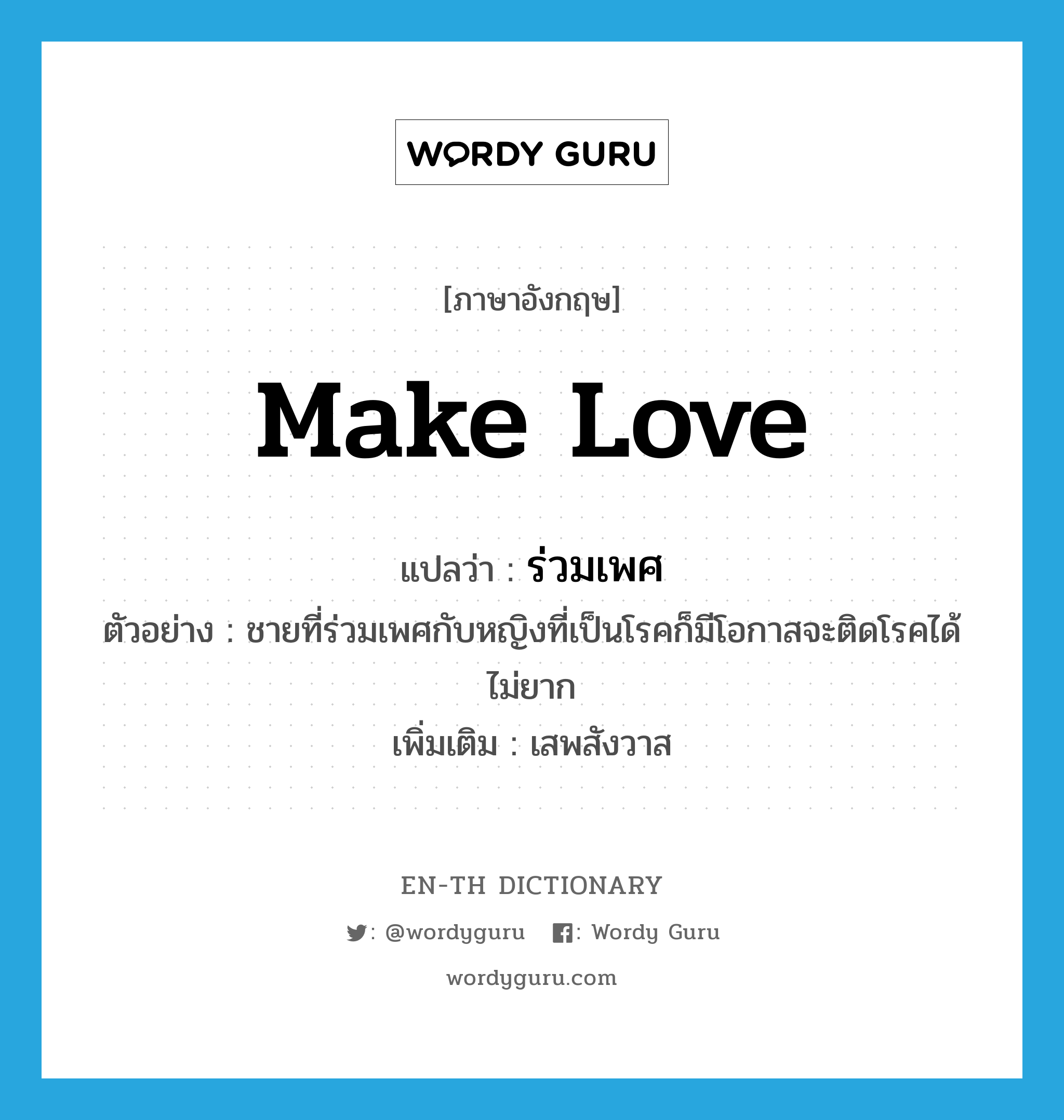 make love แปลว่า?, คำศัพท์ภาษาอังกฤษ make love แปลว่า ร่วมเพศ ประเภท V ตัวอย่าง ชายที่ร่วมเพศกับหญิงที่เป็นโรคก็มีโอกาสจะติดโรคได้ไม่ยาก เพิ่มเติม เสพสังวาส หมวด V