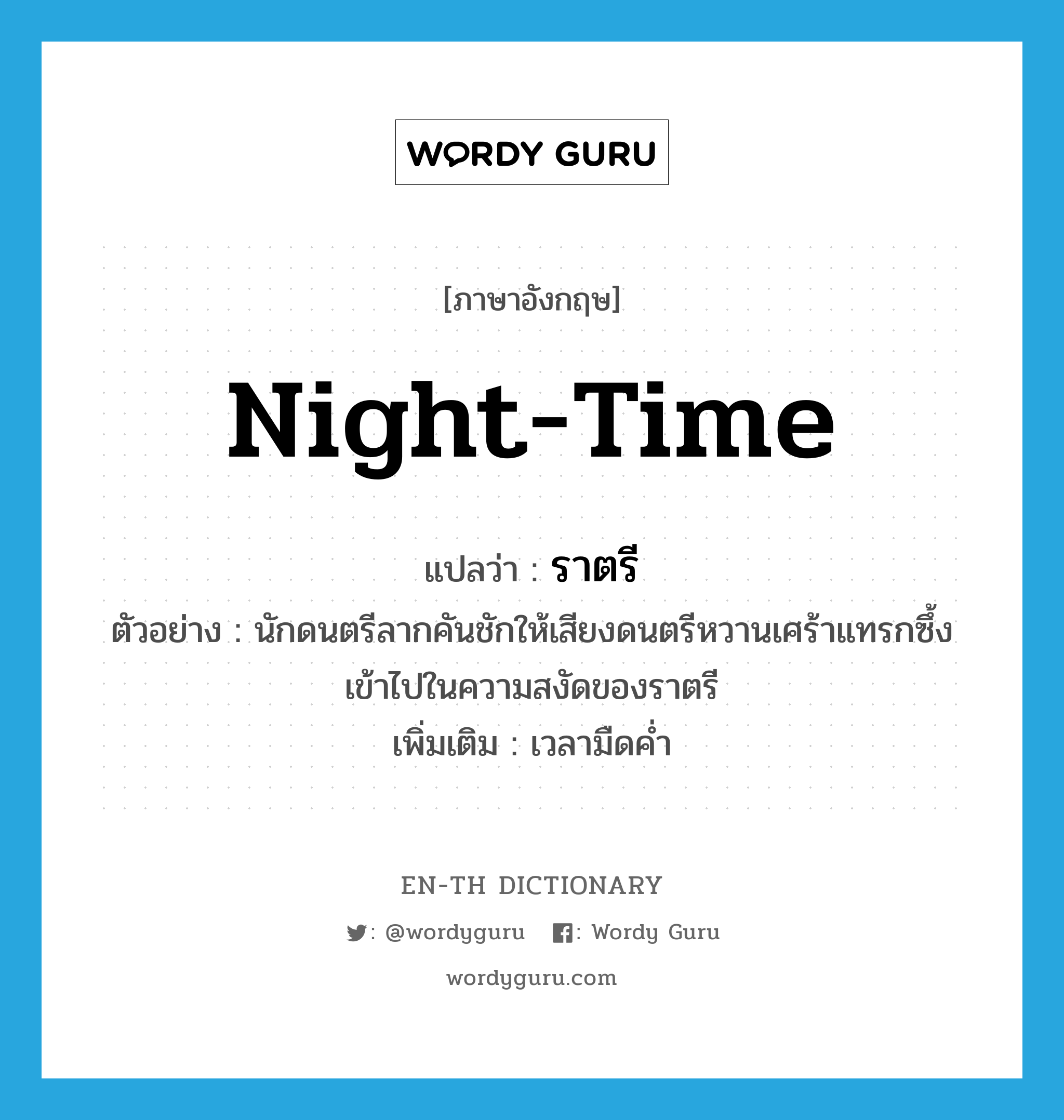 night-time แปลว่า?, คำศัพท์ภาษาอังกฤษ night-time แปลว่า ราตรี ประเภท N ตัวอย่าง นักดนตรีลากคันชักให้เสียงดนตรีหวานเศร้าแทรกซึ้งเข้าไปในความสงัดของราตรี เพิ่มเติม เวลามืดค่ำ หมวด N