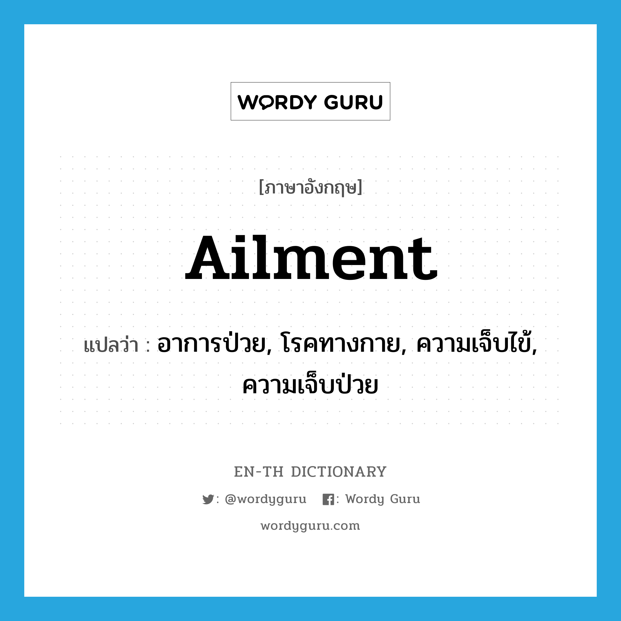 ailment แปลว่า?, คำศัพท์ภาษาอังกฤษ ailment แปลว่า อาการป่วย, โรคทางกาย, ความเจ็บไข้, ความเจ็บป่วย ประเภท N หมวด N