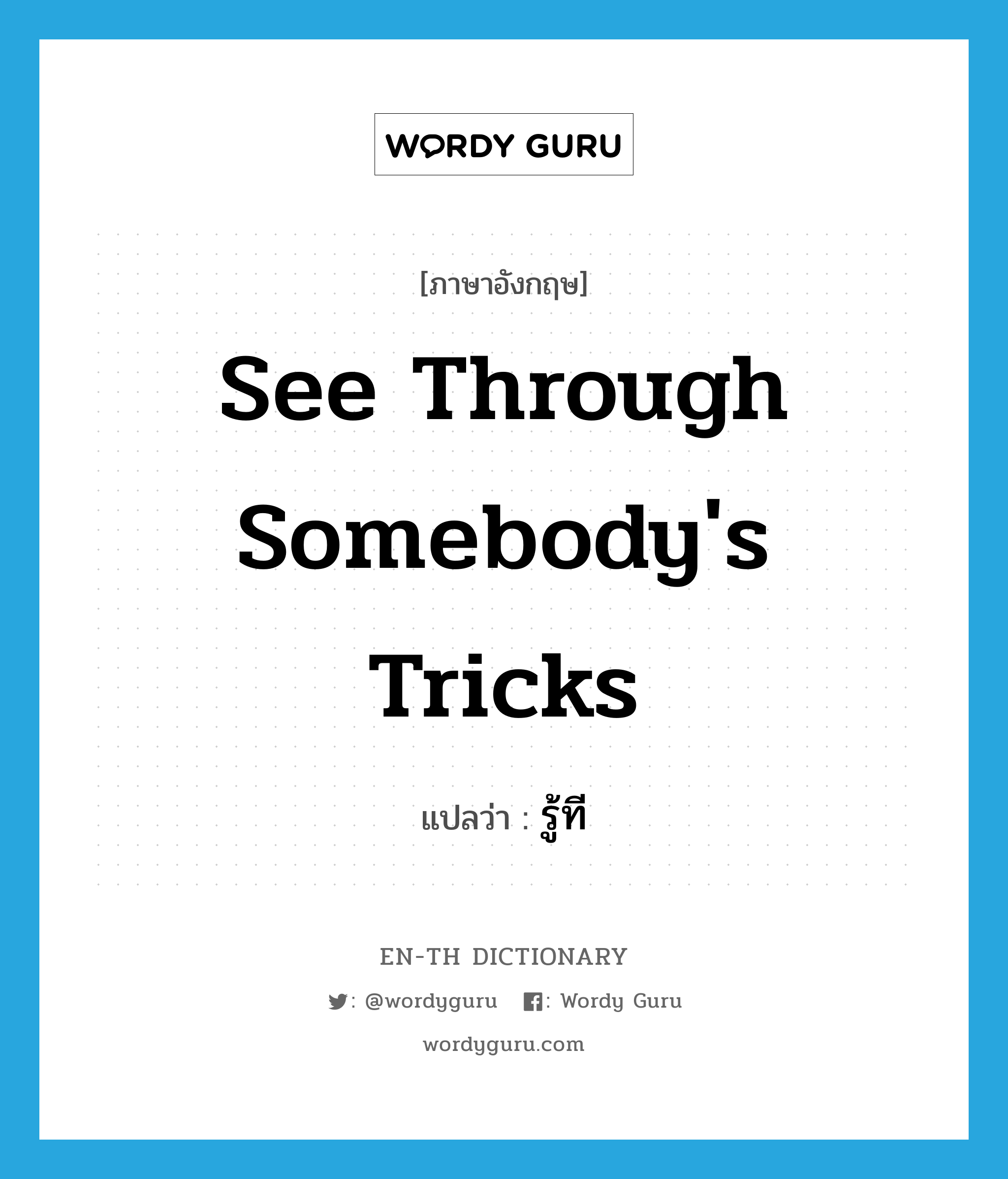 see through somebody&#39;s tricks แปลว่า?, คำศัพท์ภาษาอังกฤษ see through somebody&#39;s tricks แปลว่า รู้ที ประเภท V หมวด V