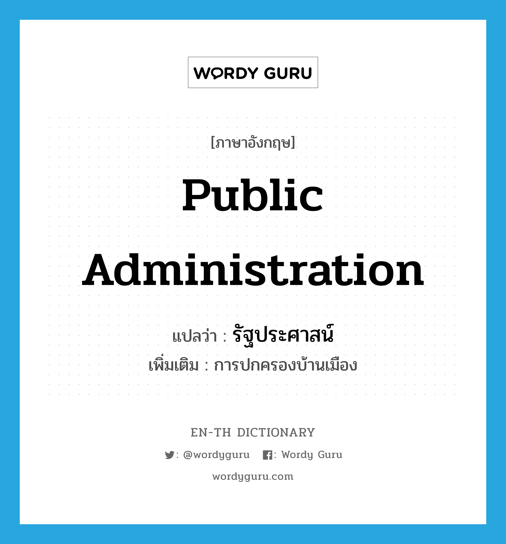 public administration แปลว่า?, คำศัพท์ภาษาอังกฤษ public administration แปลว่า รัฐประศาสน์ ประเภท N เพิ่มเติม การปกครองบ้านเมือง หมวด N