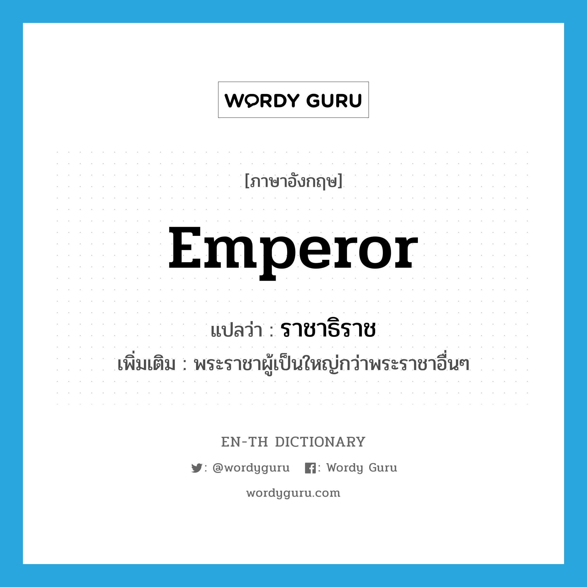 emperor แปลว่า?, คำศัพท์ภาษาอังกฤษ emperor แปลว่า ราชาธิราช ประเภท N เพิ่มเติม พระราชาผู้เป็นใหญ่กว่าพระราชาอื่นๆ หมวด N