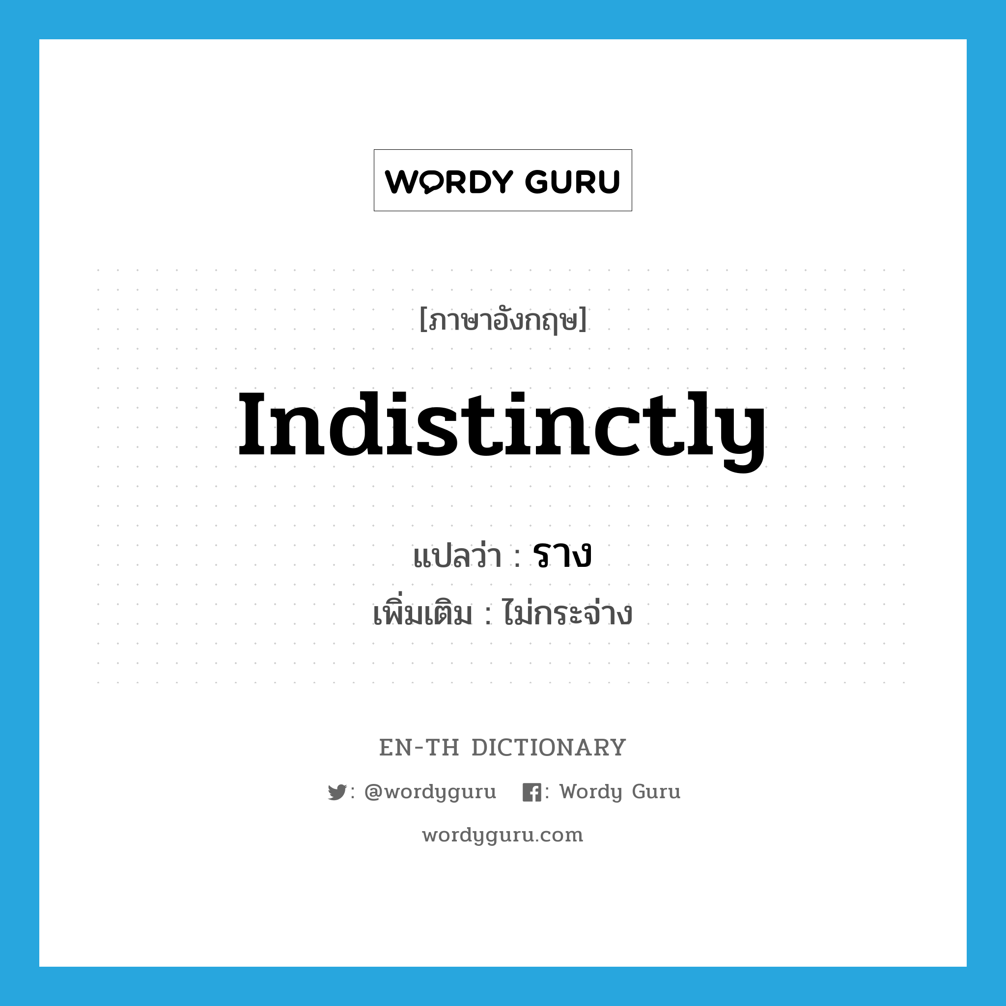 indistinctly แปลว่า?, คำศัพท์ภาษาอังกฤษ indistinctly แปลว่า ราง ประเภท ADV เพิ่มเติม ไม่กระจ่าง หมวด ADV