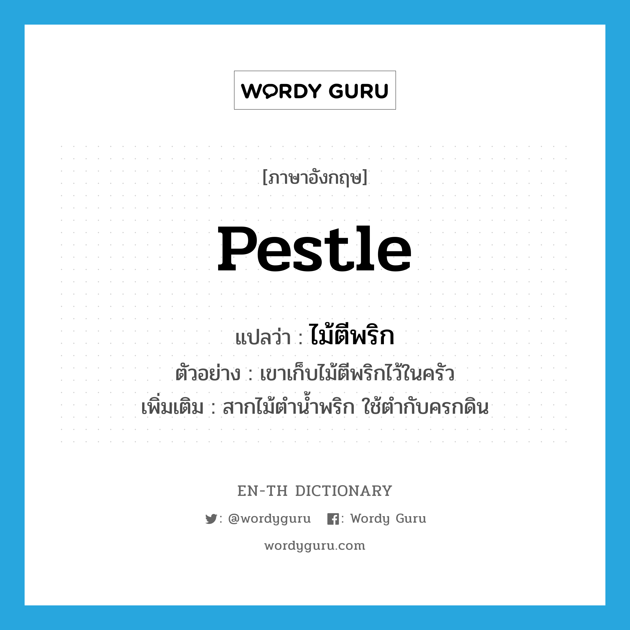 pestle แปลว่า?, คำศัพท์ภาษาอังกฤษ pestle แปลว่า ไม้ตีพริก ประเภท N ตัวอย่าง เขาเก็บไม้ตีพริกไว้ในครัว เพิ่มเติม สากไม้ตำน้ำพริก ใช้ตำกับครกดิน หมวด N