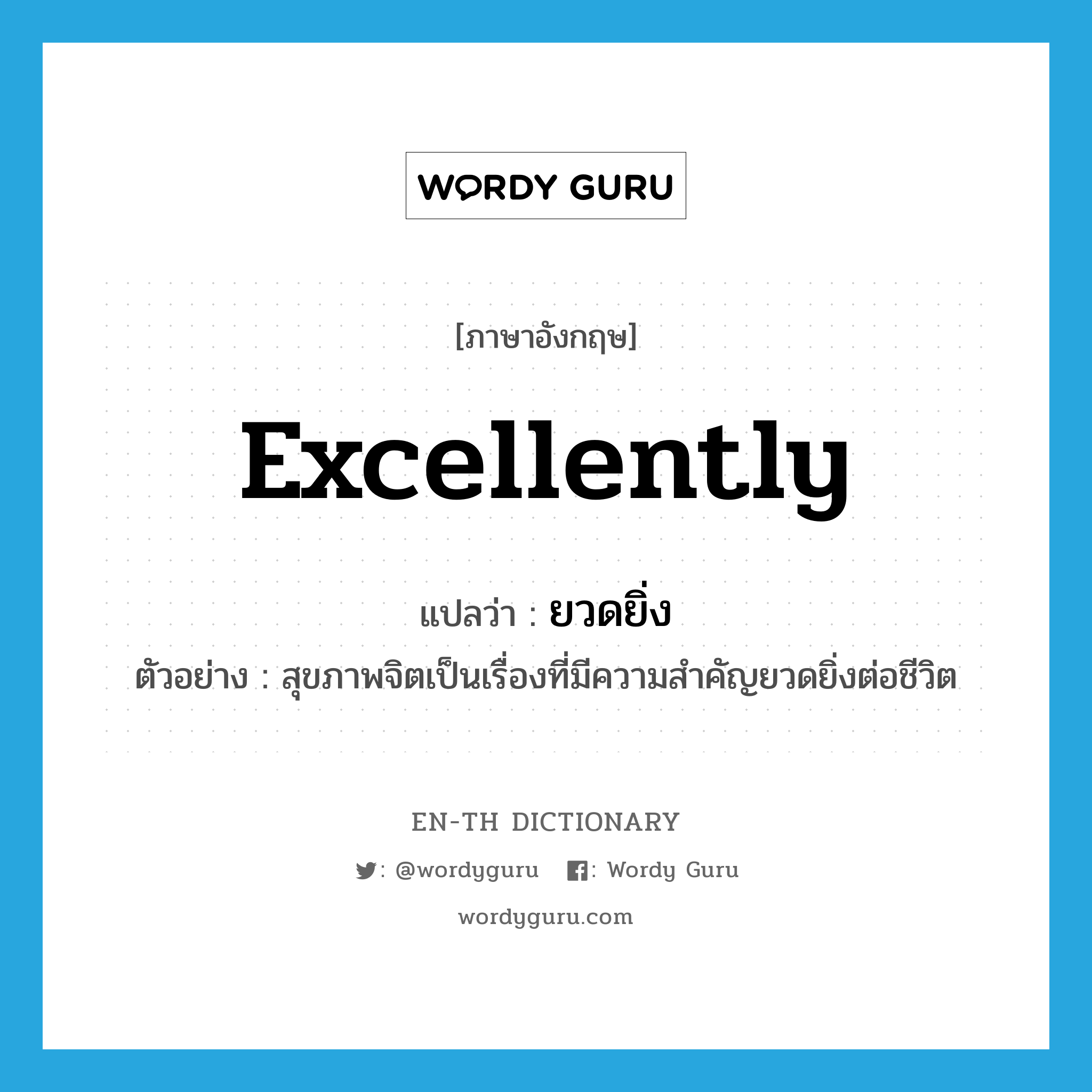 excellently แปลว่า?, คำศัพท์ภาษาอังกฤษ excellently แปลว่า ยวดยิ่ง ประเภท ADV ตัวอย่าง สุขภาพจิตเป็นเรื่องที่มีความสำคัญยวดยิ่งต่อชีวิต หมวด ADV