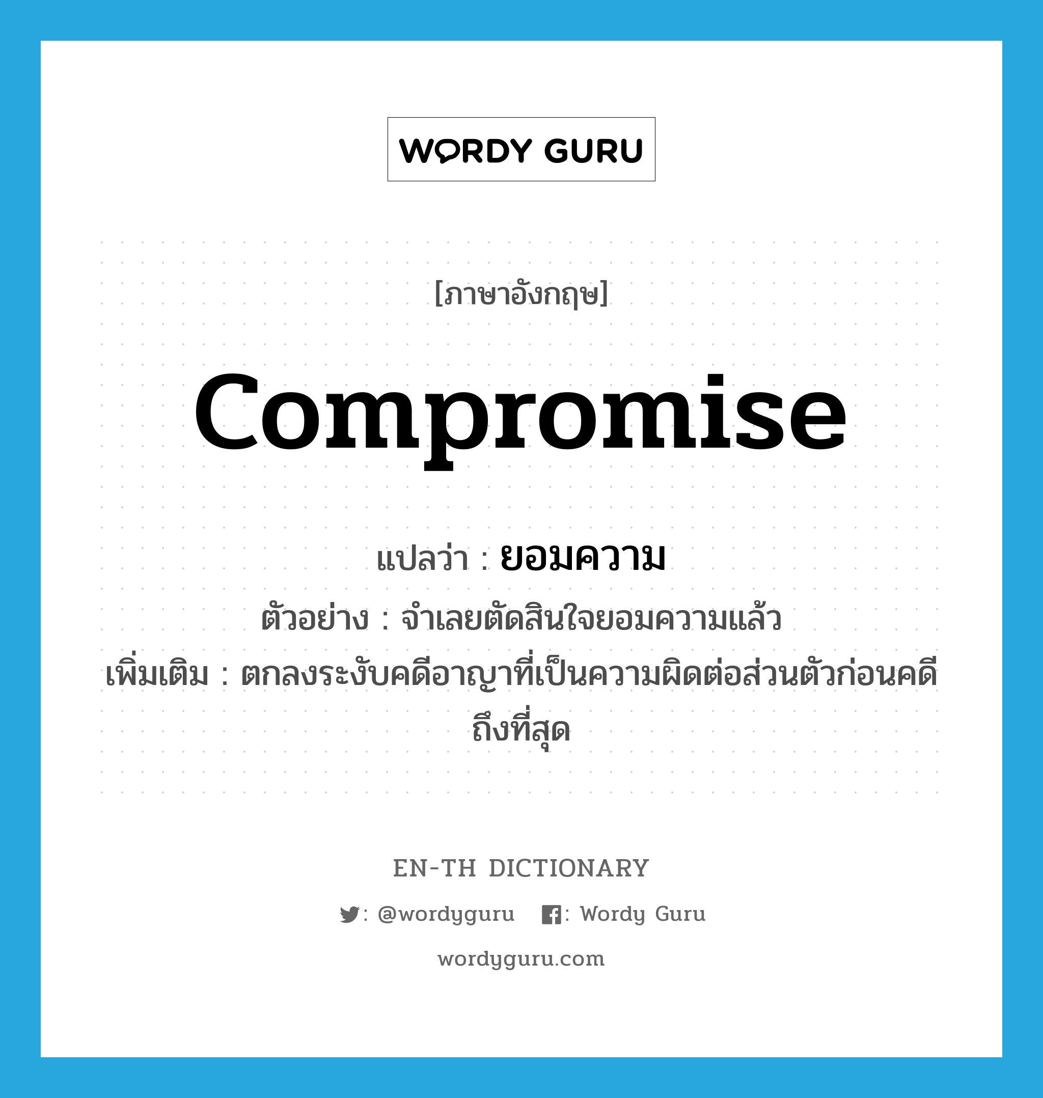 compromise แปลว่า?, คำศัพท์ภาษาอังกฤษ compromise แปลว่า ยอมความ ประเภท V ตัวอย่าง จำเลยตัดสินใจยอมความแล้ว เพิ่มเติม ตกลงระงับคดีอาญาที่เป็นความผิดต่อส่วนตัวก่อนคดีถึงที่สุด หมวด V