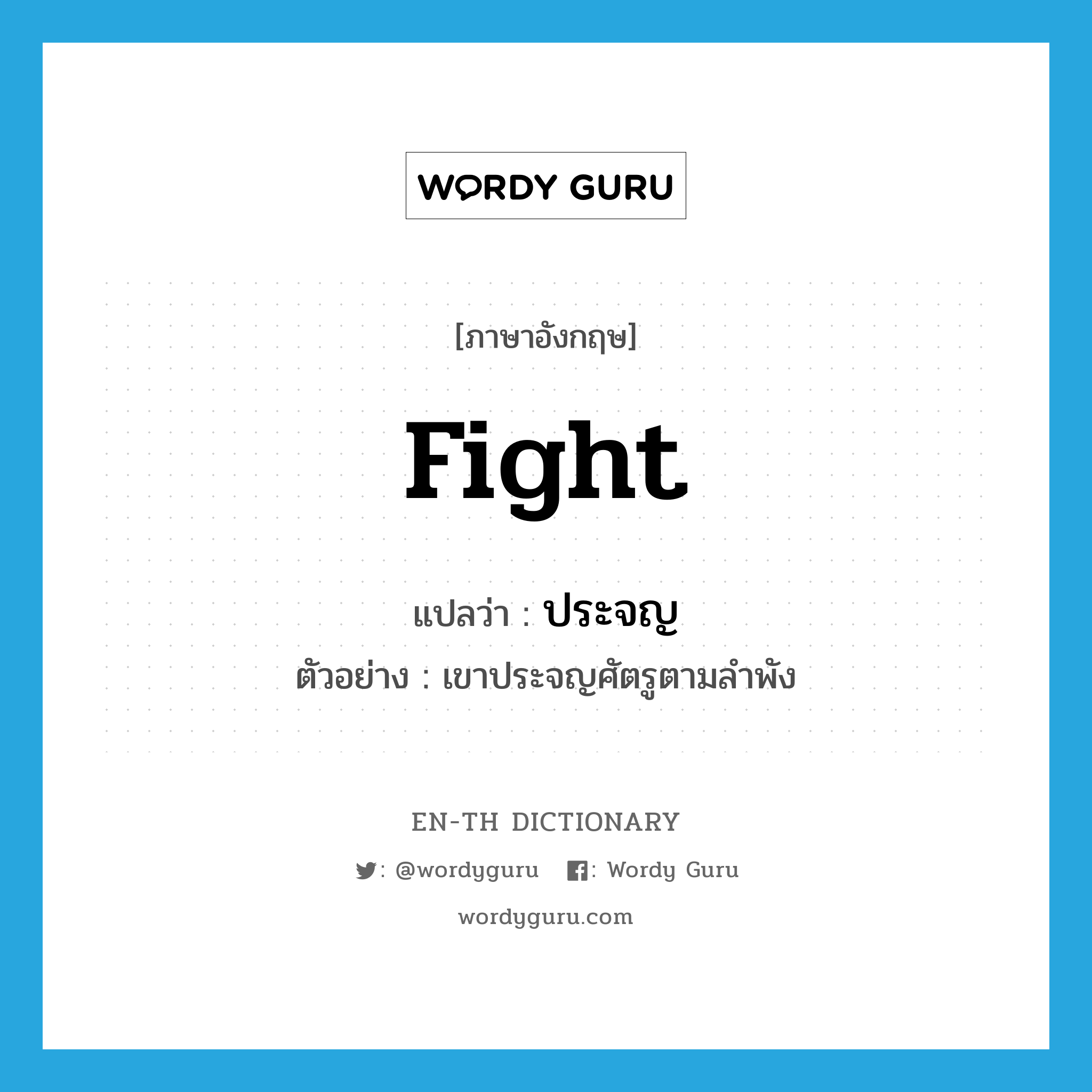 fight แปลว่า?, คำศัพท์ภาษาอังกฤษ fight แปลว่า ประจญ ประเภท V ตัวอย่าง เขาประจญศัตรูตามลำพัง หมวด V