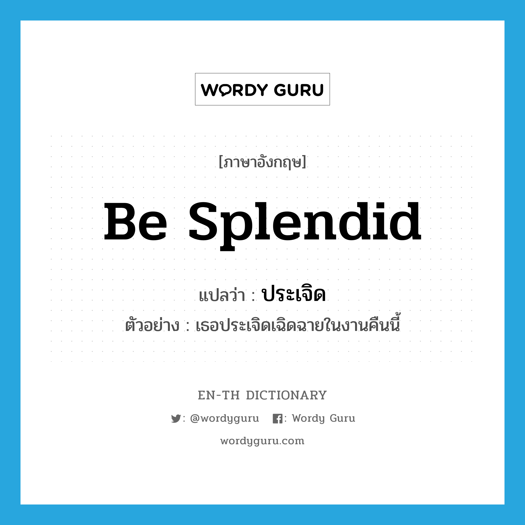 be splendid แปลว่า?, คำศัพท์ภาษาอังกฤษ be splendid แปลว่า ประเจิด ประเภท V ตัวอย่าง เธอประเจิดเฉิดฉายในงานคืนนี้ หมวด V