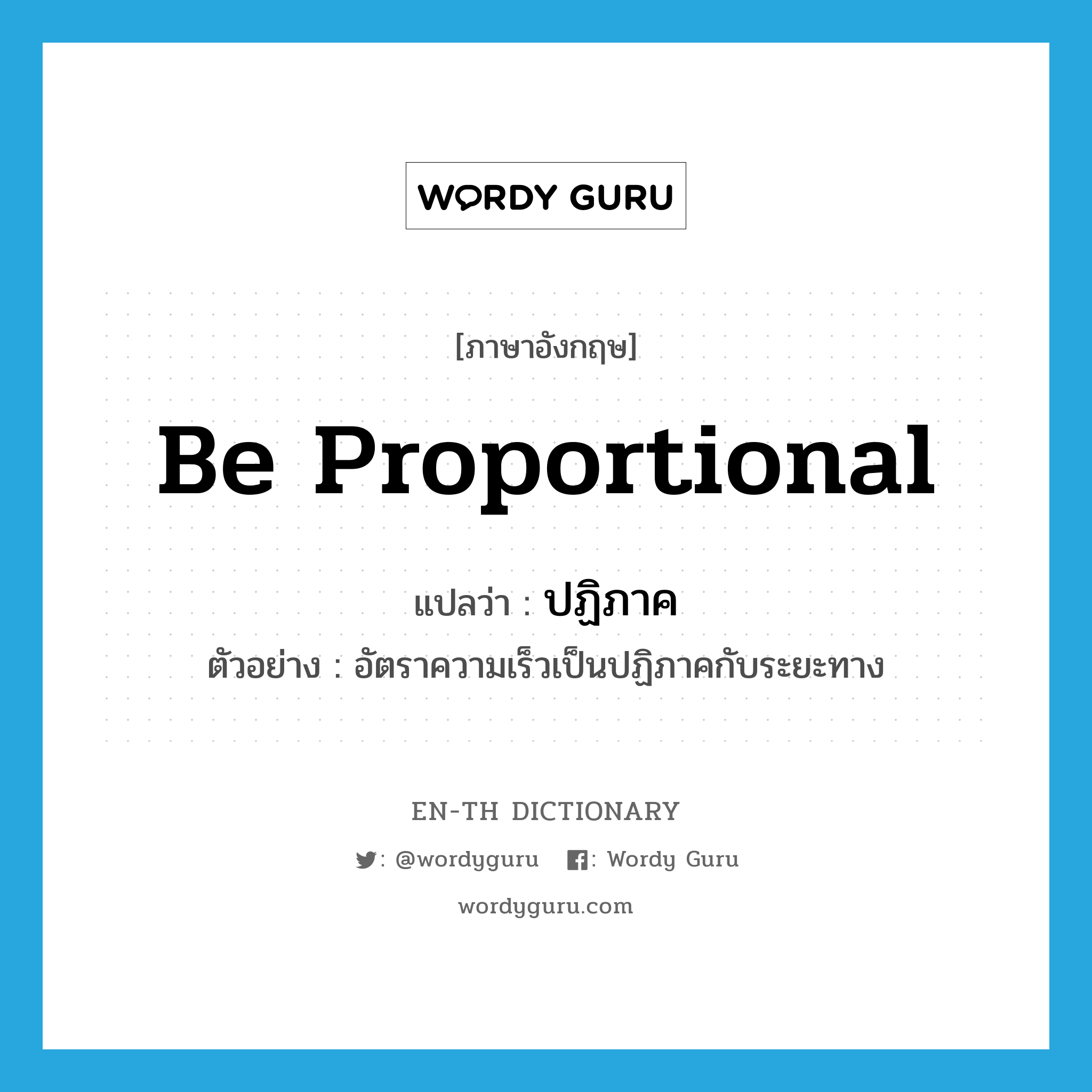 be proportional แปลว่า?, คำศัพท์ภาษาอังกฤษ be proportional แปลว่า ปฏิภาค ประเภท V ตัวอย่าง อัตราความเร็วเป็นปฏิภาคกับระยะทาง หมวด V