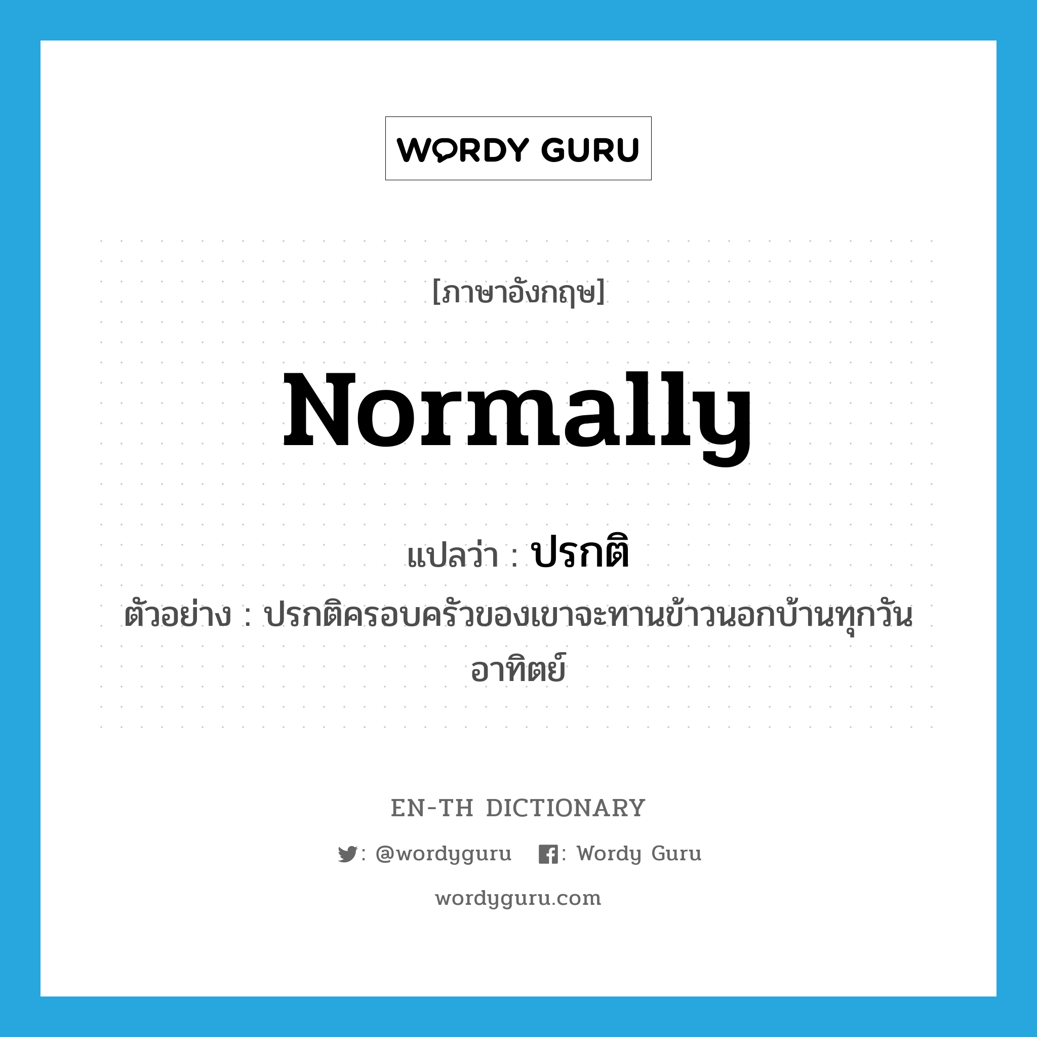 normally แปลว่า?, คำศัพท์ภาษาอังกฤษ normally แปลว่า ปรกติ ประเภท ADV ตัวอย่าง ปรกติครอบครัวของเขาจะทานข้าวนอกบ้านทุกวันอาทิตย์ หมวด ADV