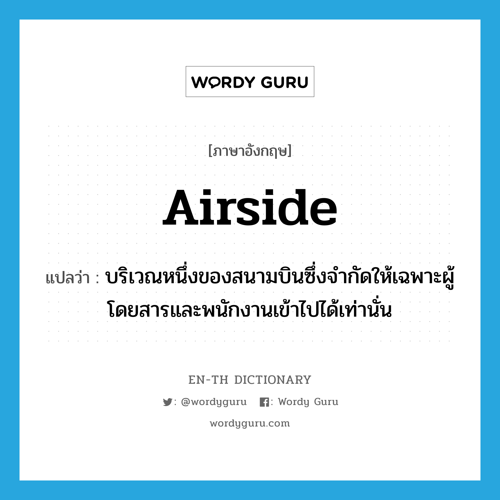 airside แปลว่า?, คำศัพท์ภาษาอังกฤษ airside แปลว่า บริเวณหนึ่งของสนามบินซึ่งจำกัดให้เฉพาะผู้โดยสารและพนักงานเข้าไปได้เท่านั่น ประเภท N หมวด N