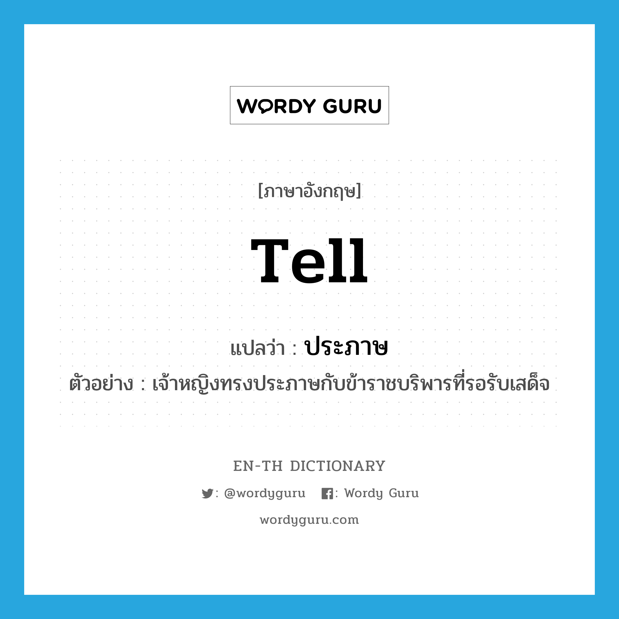 tell แปลว่า?, คำศัพท์ภาษาอังกฤษ tell แปลว่า ประภาษ ประเภท V ตัวอย่าง เจ้าหญิงทรงประภาษกับข้าราชบริพารที่รอรับเสด็จ หมวด V