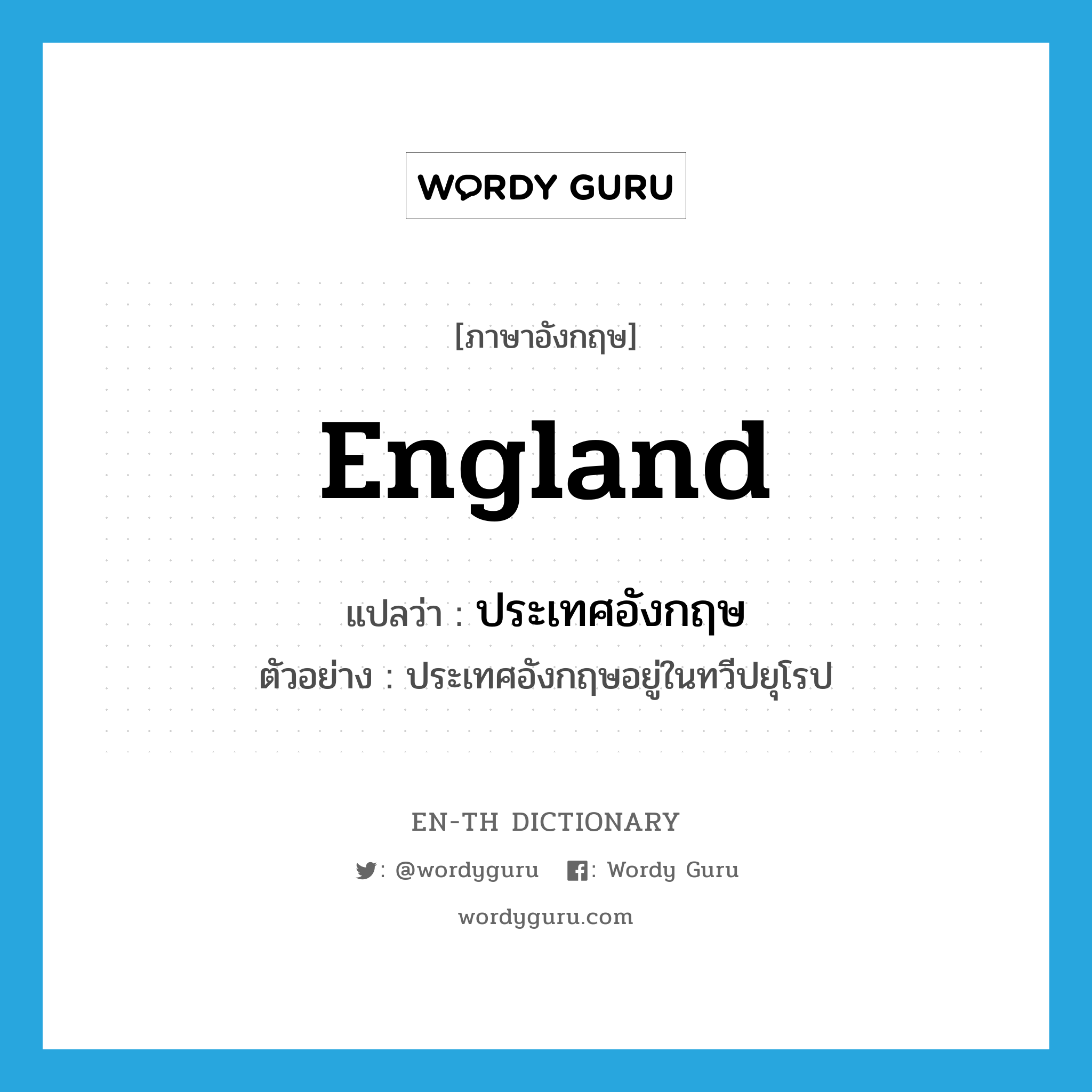 England แปลว่า?, คำศัพท์ภาษาอังกฤษ England แปลว่า ประเทศอังกฤษ ประเภท N ตัวอย่าง ประเทศอังกฤษอยู่ในทวีปยุโรป หมวด N