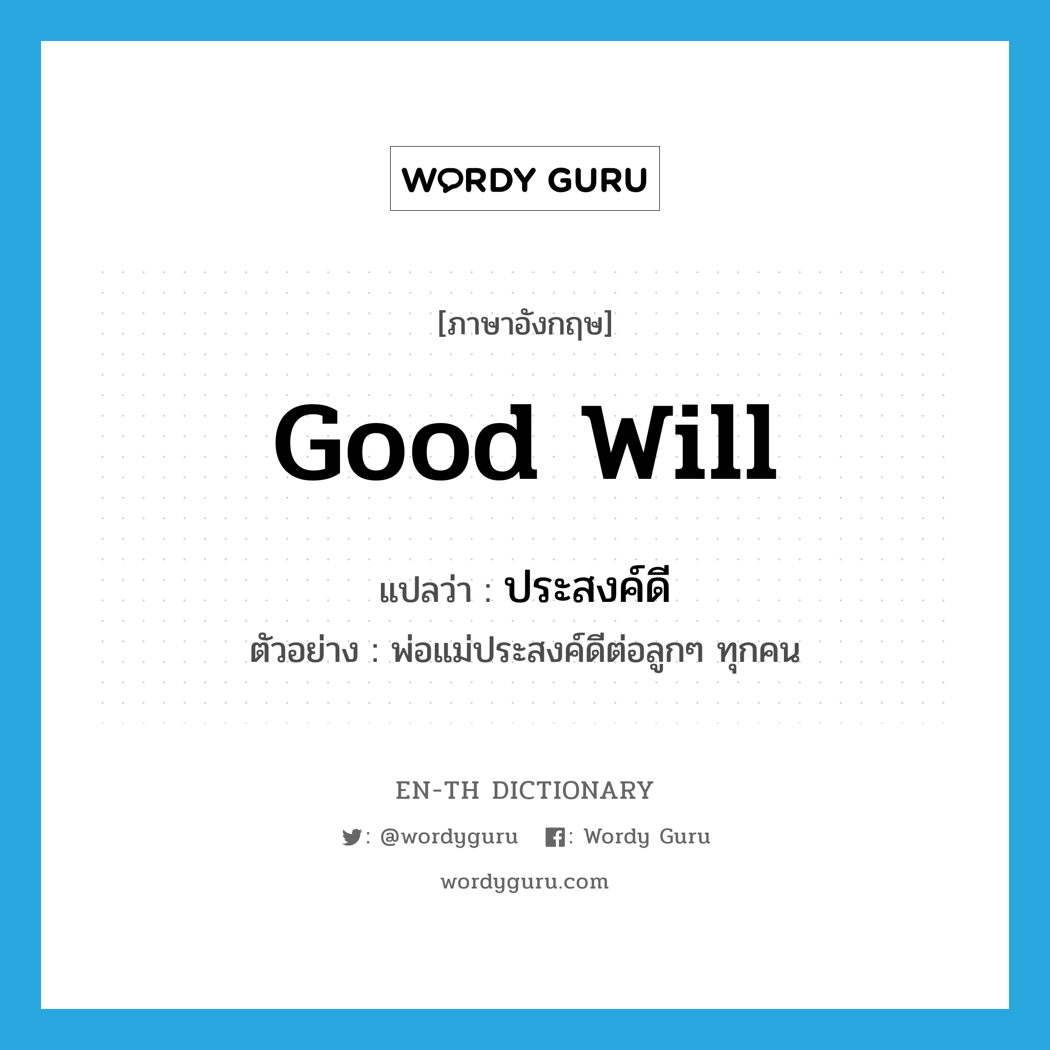 good will แปลว่า?, คำศัพท์ภาษาอังกฤษ good will แปลว่า ประสงค์ดี ประเภท V ตัวอย่าง พ่อแม่ประสงค์ดีต่อลูกๆ ทุกคน หมวด V