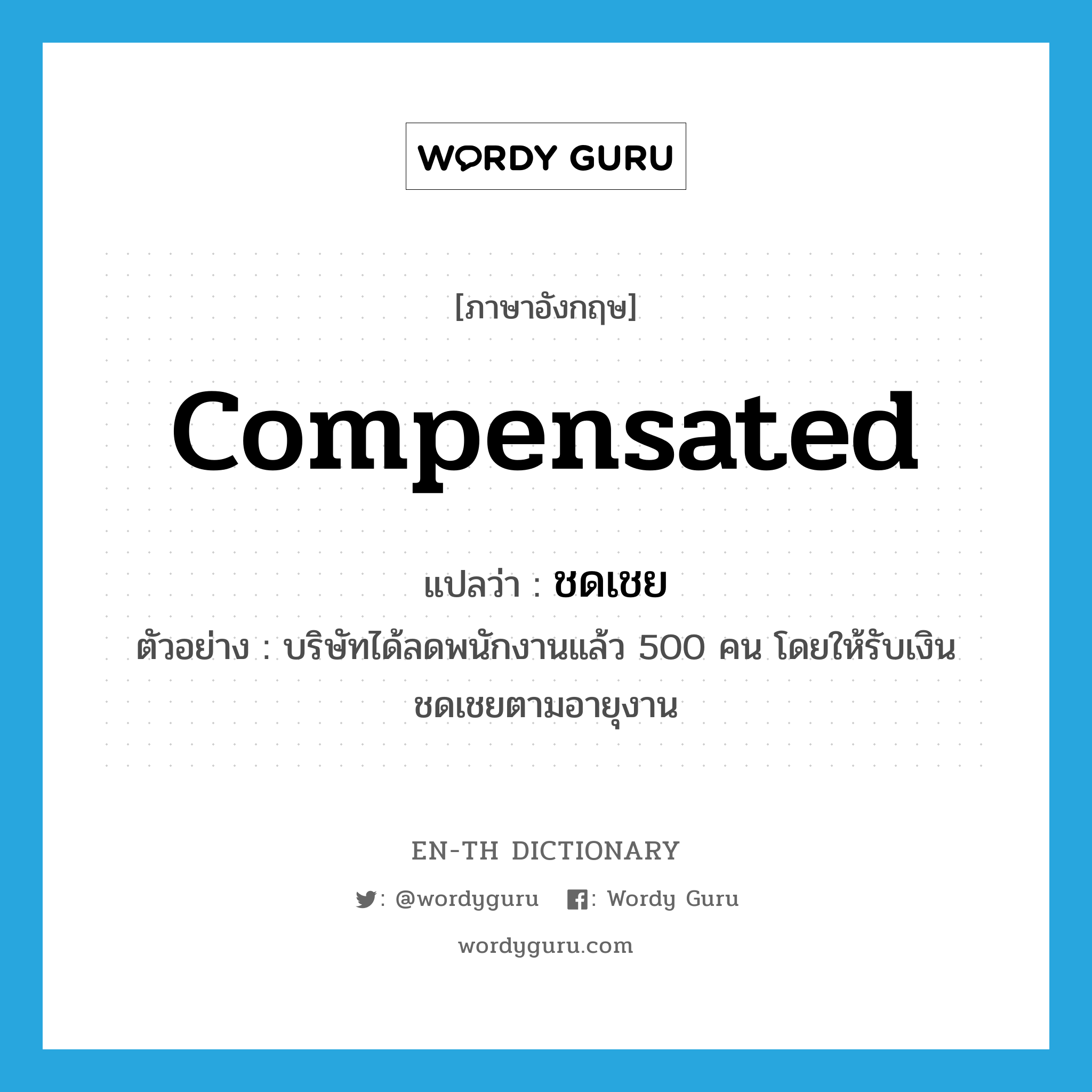 compensated แปลว่า?, คำศัพท์ภาษาอังกฤษ compensated แปลว่า ชดเชย ประเภท ADJ ตัวอย่าง บริษัทได้ลดพนักงานแล้ว 500 คน โดยให้รับเงินชดเชยตามอายุงาน หมวด ADJ