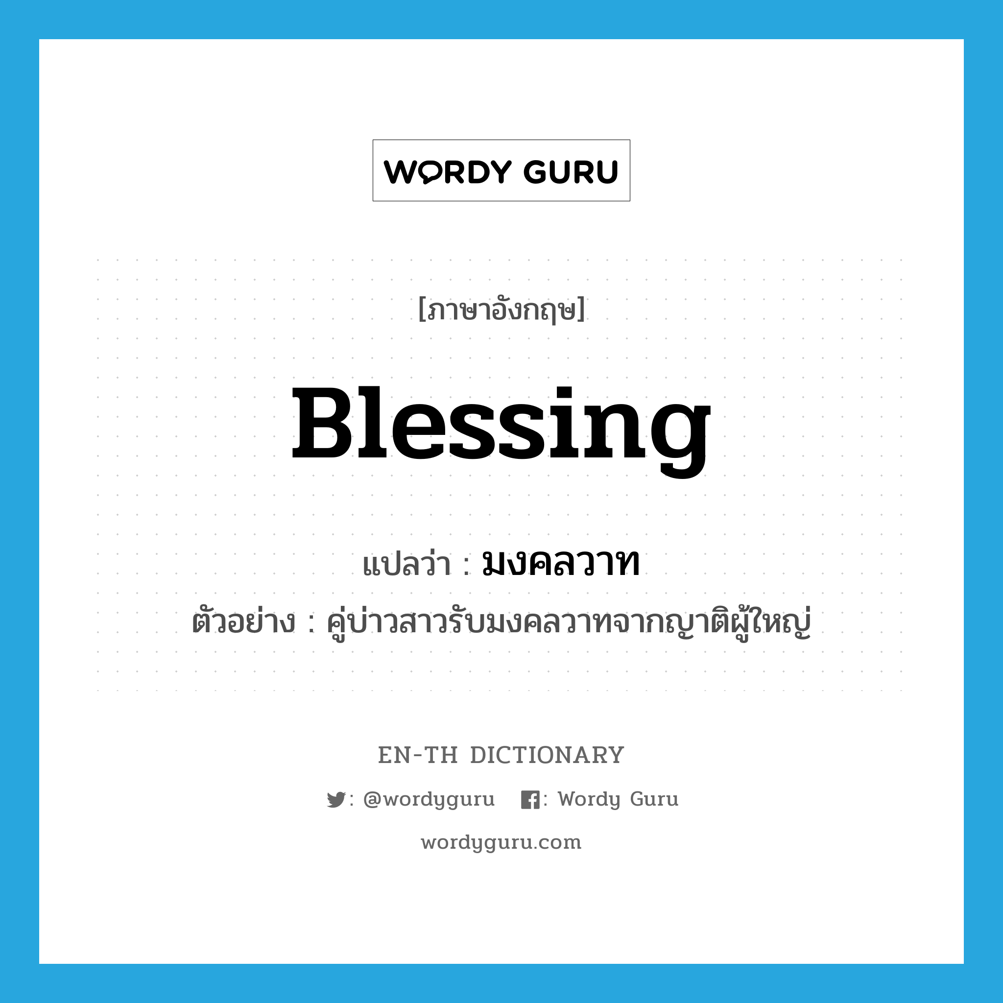 blessing แปลว่า?, คำศัพท์ภาษาอังกฤษ blessing แปลว่า มงคลวาท ประเภท N ตัวอย่าง คู่บ่าวสาวรับมงคลวาทจากญาติผู้ใหญ่ หมวด N