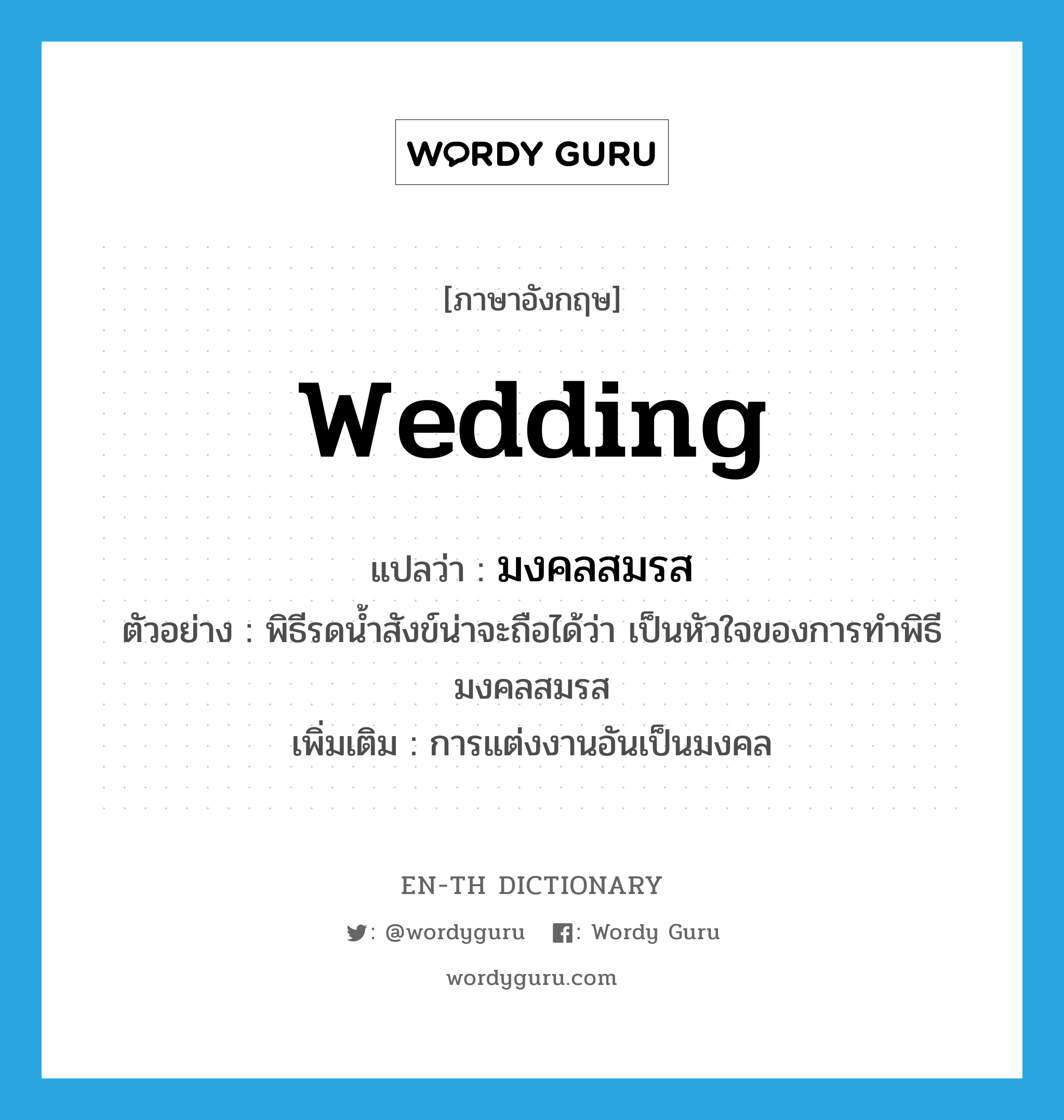 wedding แปลว่า?, คำศัพท์ภาษาอังกฤษ wedding แปลว่า มงคลสมรส ประเภท N ตัวอย่าง พิธีรดน้ำสังข์น่าจะถือได้ว่า เป็นหัวใจของการทำพิธีมงคลสมรส เพิ่มเติม การแต่งงานอันเป็นมงคล หมวด N