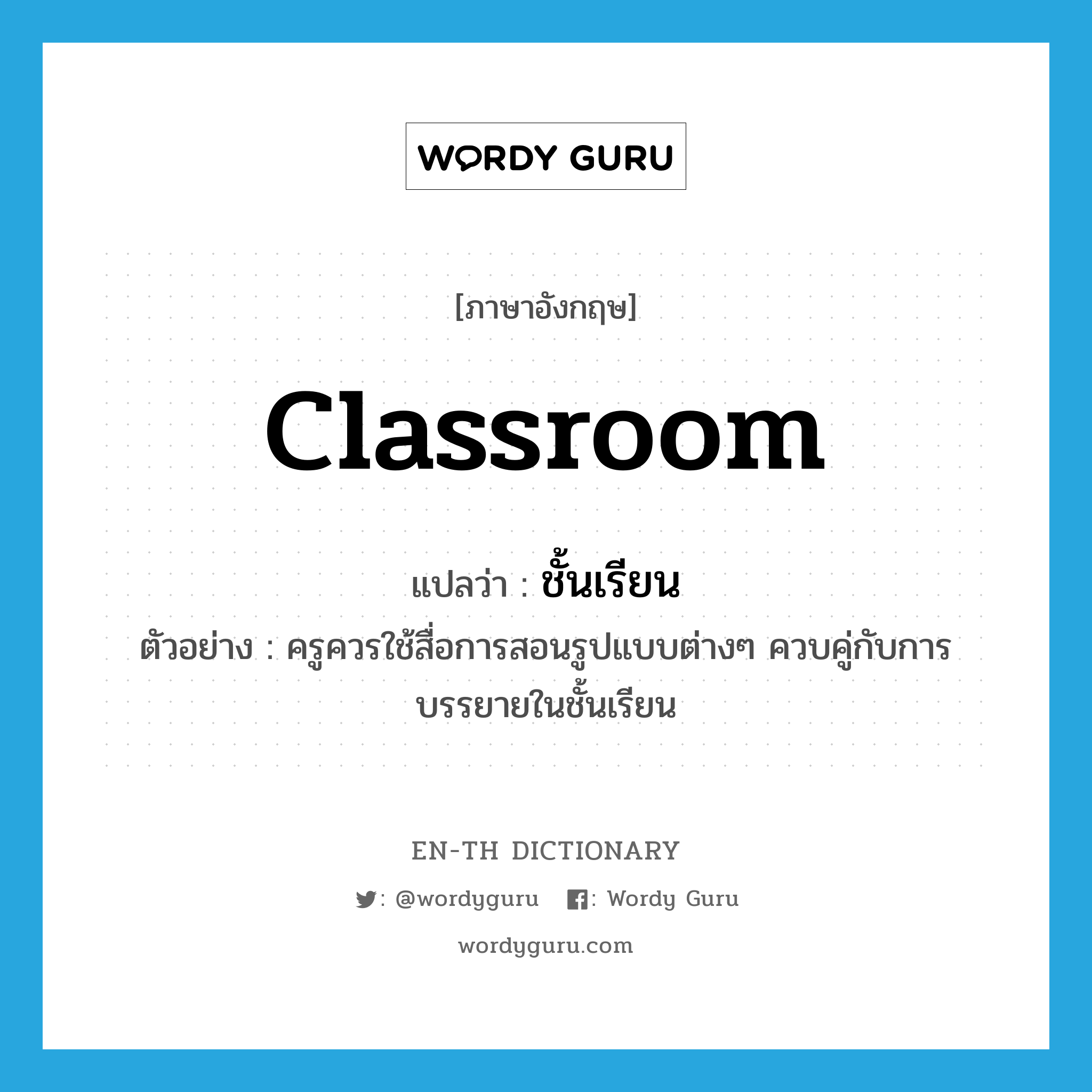 classroom แปลว่า?, คำศัพท์ภาษาอังกฤษ classroom แปลว่า ชั้นเรียน ประเภท N ตัวอย่าง ครูควรใช้สื่อการสอนรูปแบบต่างๆ ควบคู่กับการบรรยายในชั้นเรียน หมวด N