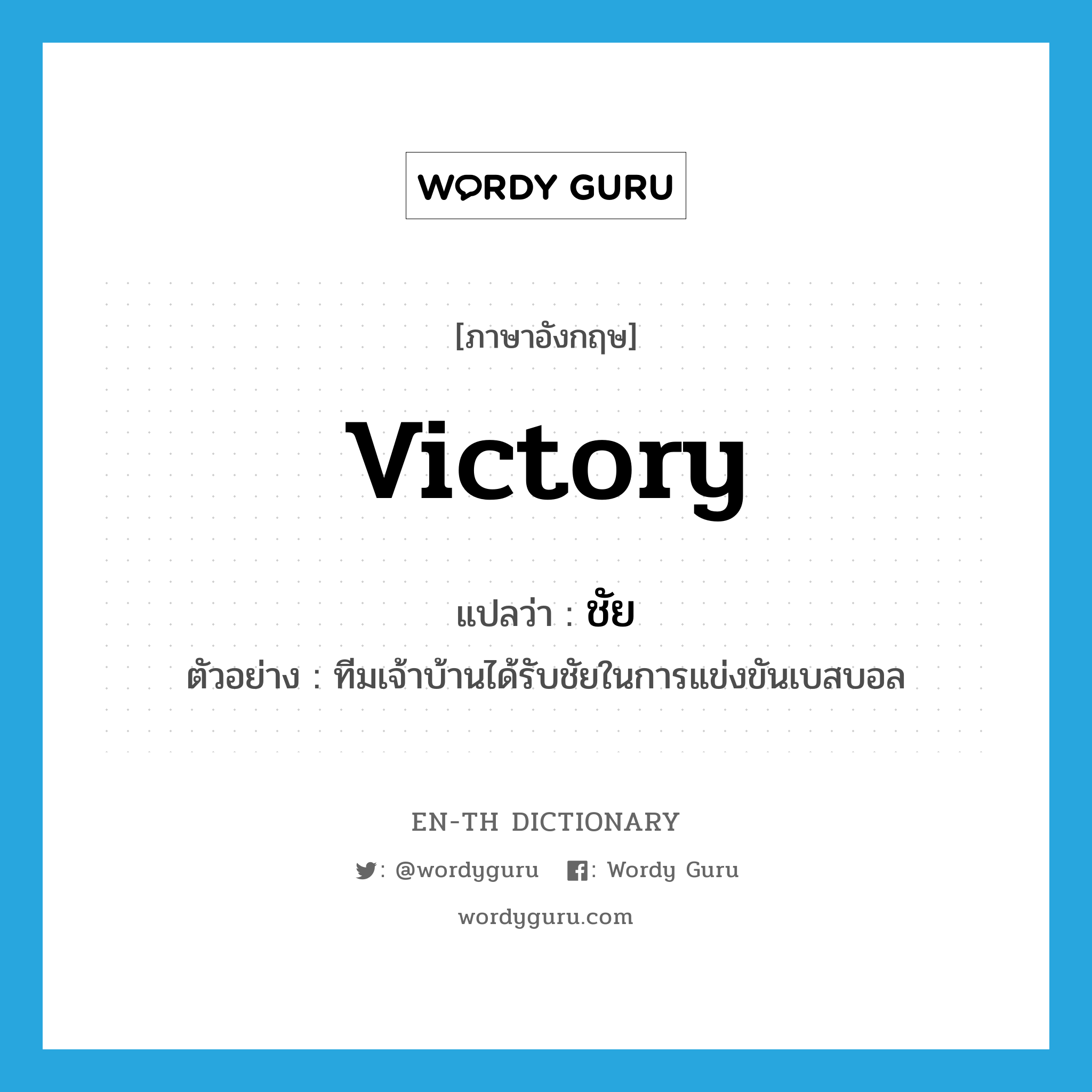 victory แปลว่า?, คำศัพท์ภาษาอังกฤษ victory แปลว่า ชัย ประเภท N ตัวอย่าง ทีมเจ้าบ้านได้รับชัยในการแข่งขันเบสบอล หมวด N