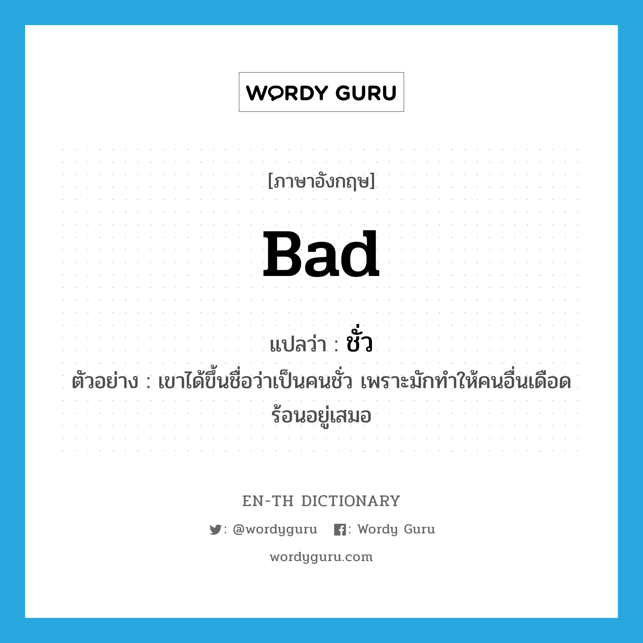 bad แปลว่า? คำศัพท์ในกลุ่มประเภท ADJ, คำศัพท์ภาษาอังกฤษ bad แปลว่า ชั่ว ประเภท ADJ ตัวอย่าง เขาได้ขึ้นชื่อว่าเป็นคนชั่ว เพราะมักทำให้คนอื่นเดือดร้อนอยู่เสมอ หมวด ADJ