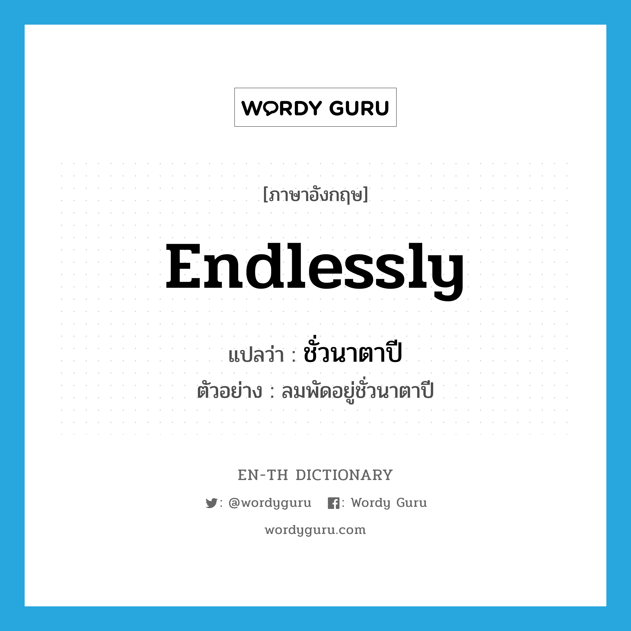 endlessly แปลว่า?, คำศัพท์ภาษาอังกฤษ endlessly แปลว่า ชั่วนาตาปี ประเภท ADV ตัวอย่าง ลมพัดอยู่ชั่วนาตาปี หมวด ADV