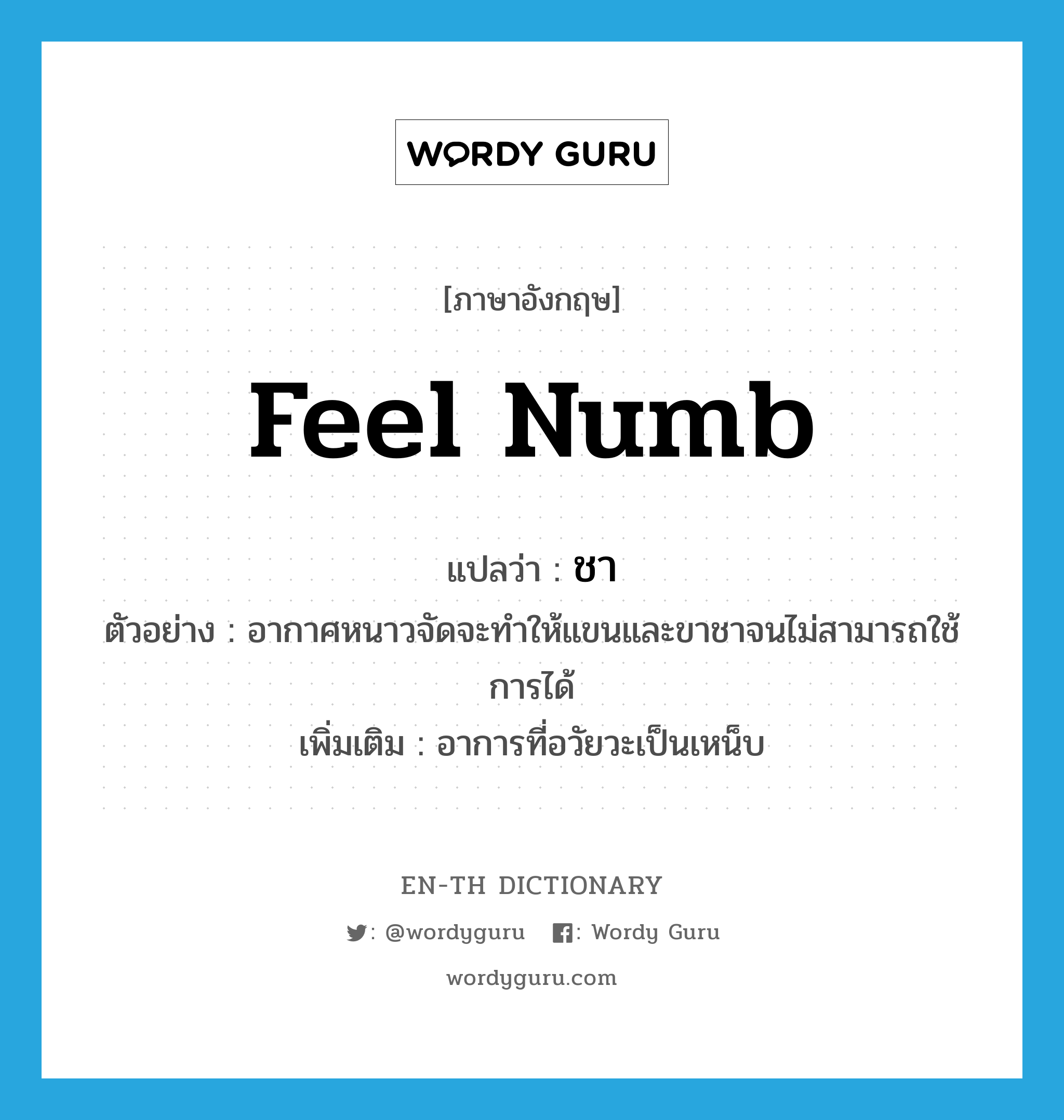 feel numb แปลว่า?, คำศัพท์ภาษาอังกฤษ feel numb แปลว่า ชา ประเภท V ตัวอย่าง อากาศหนาวจัดจะทำให้แขนและขาชาจนไม่สามารถใช้การได้ เพิ่มเติม อาการที่อวัยวะเป็นเหน็บ หมวด V