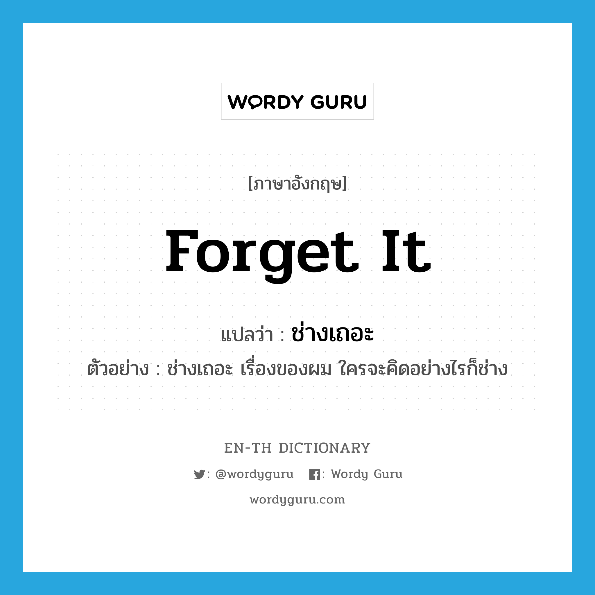 Forget it! แปลว่า?, คำศัพท์ภาษาอังกฤษ forget it แปลว่า ช่างเถอะ ประเภท ADV ตัวอย่าง ช่างเถอะ เรื่องของผม ใครจะคิดอย่างไรก็ช่าง หมวด ADV